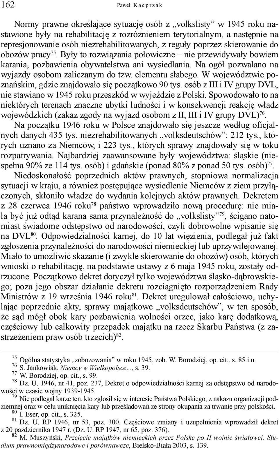 Na ogół pozwalano na wyjazdy osobom zaliczanym do tzw. elementu słabego. W województwie poznańskim, gdzie znajdowało się początkowo 90 tys.