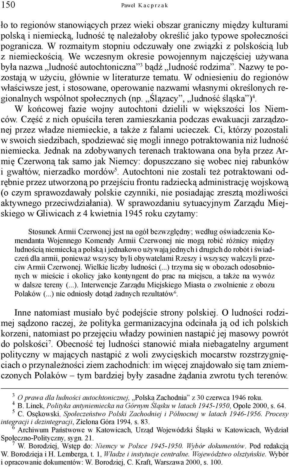 Nazwy te pozostają w użyciu, głównie w literaturze tematu. W odniesieniu do regionów właściwsze jest, i stosowane, operowanie nazwami własnymi określonych regionalnych wspólnot społecznych (np.