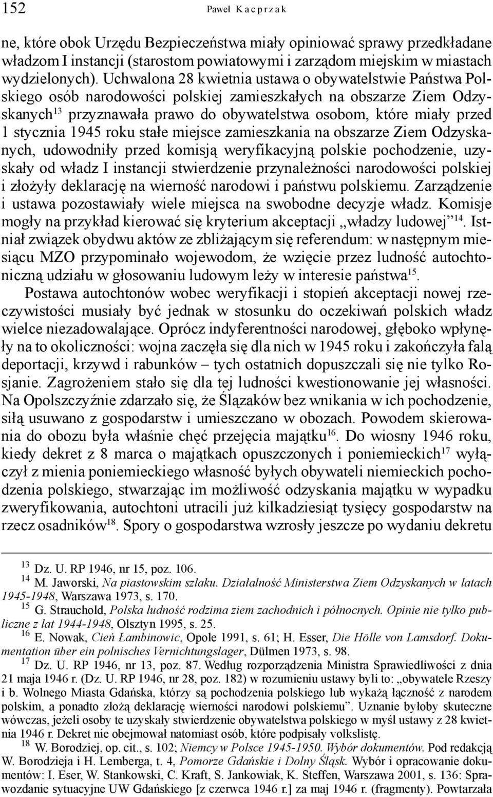 stycznia 1945 roku stałe miejsce zamieszkania na obszarze Ziem Odzyskanych, udowodniły przed komisją weryfikacyjną polskie pochodzenie, uzyskały od władz I instancji stwierdzenie przynależności