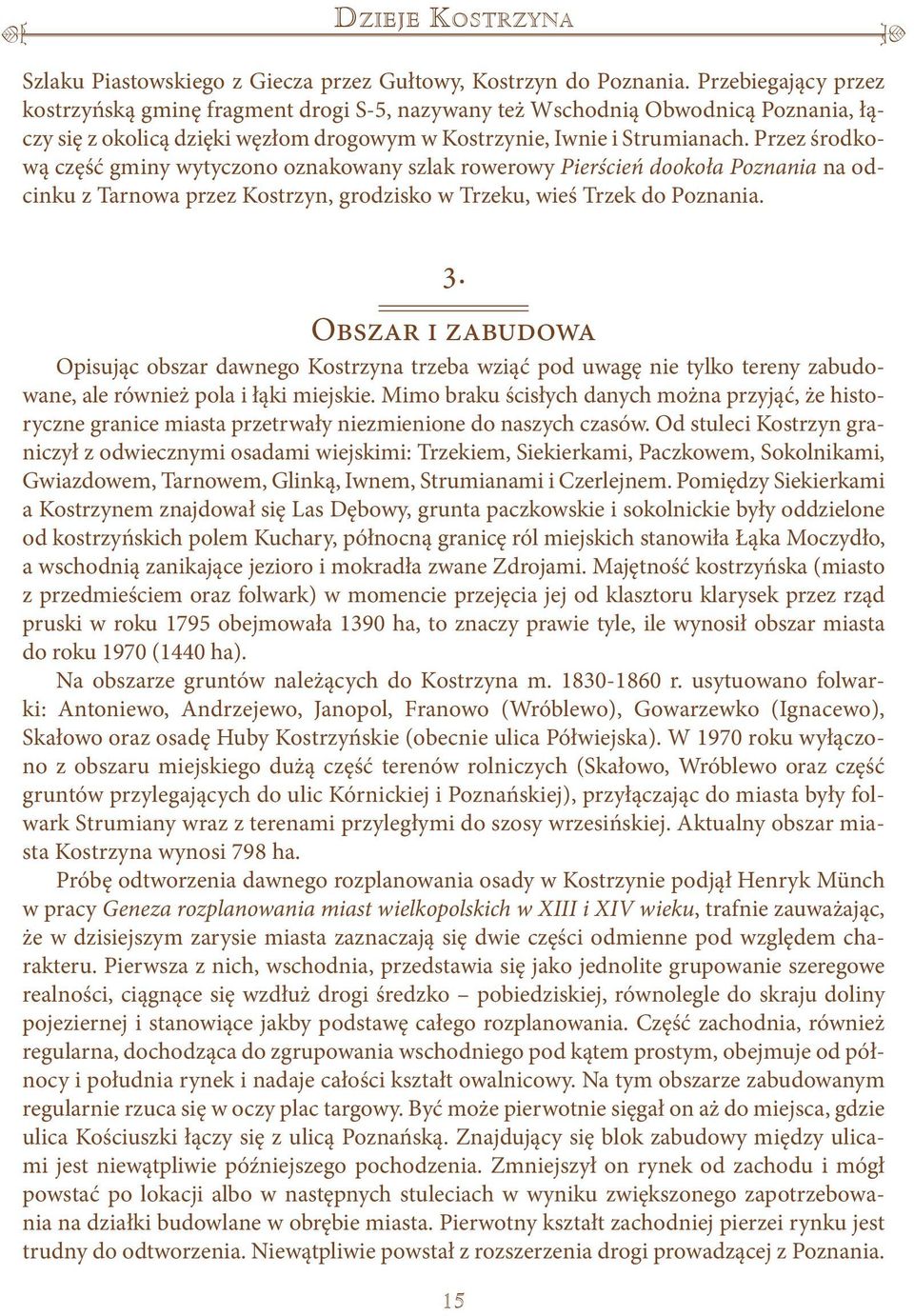 Przez środkową część gminy wytyczono oznakowany szlak rowerowy Pierścień dookoła Poznania na odcinku z Tarnowa przez Kostrzyn, grodzisko w Trzeku, wieś Trzek do Poznania. 3.