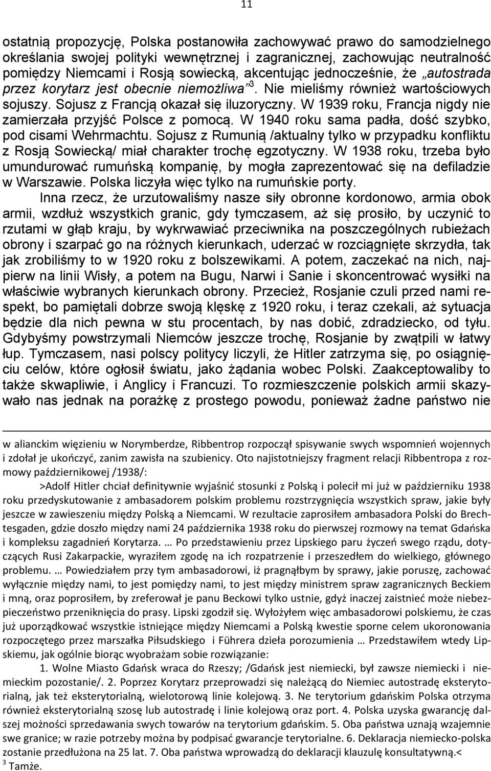 W 1939 roku, Francja nigdy nie zamierzała przyjść Polsce z pomocą. W 1940 roku sama padła, dość szybko, pod cisami Wehrmachtu.