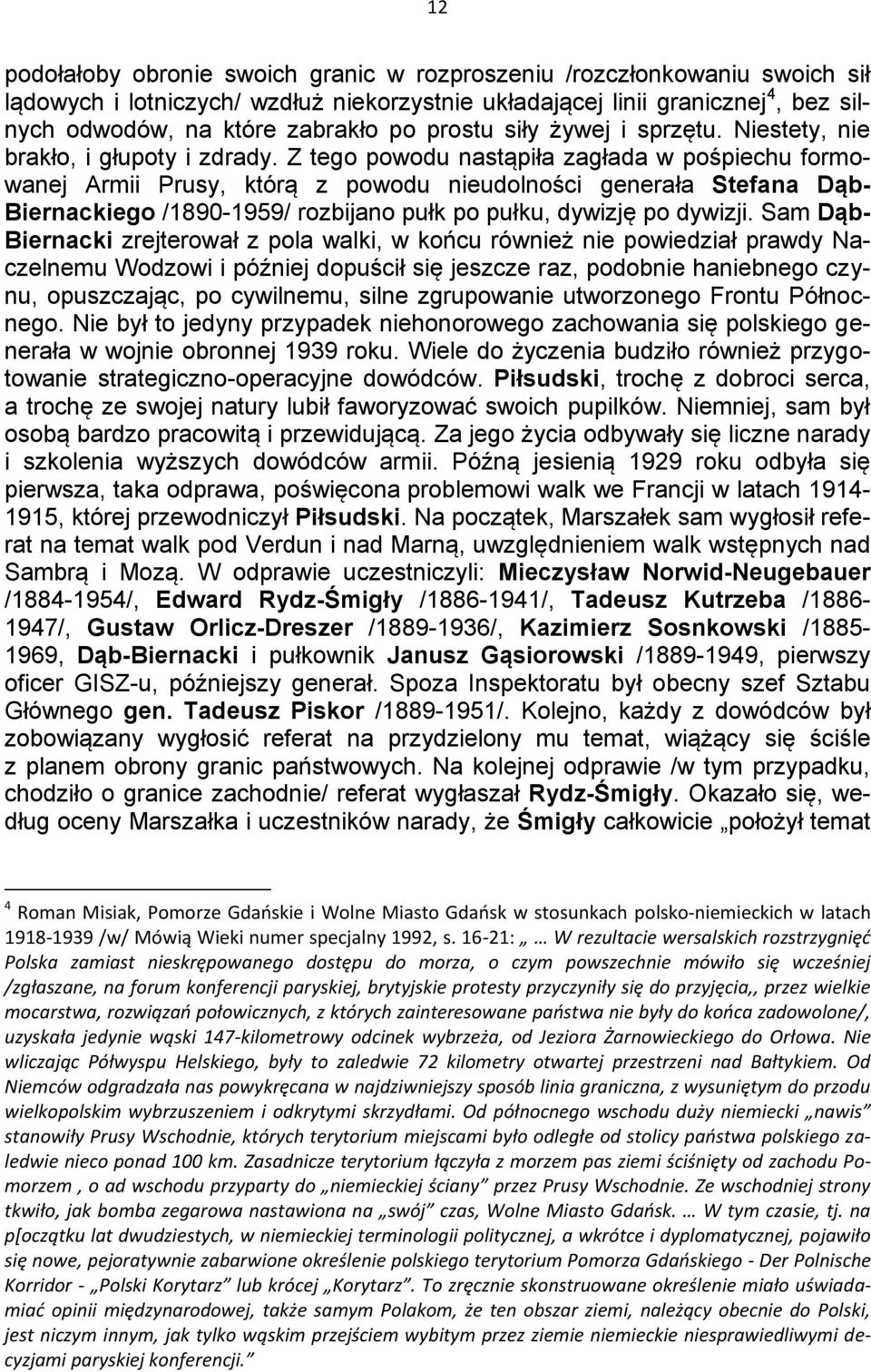 Z tego powodu nastąpiła zagłada w pośpiechu formowanej Armii Prusy, którą z powodu nieudolności generała Stefana Dąb- Biernackiego /1890-1959/ rozbijano pułk po pułku, dywizję po dywizji.