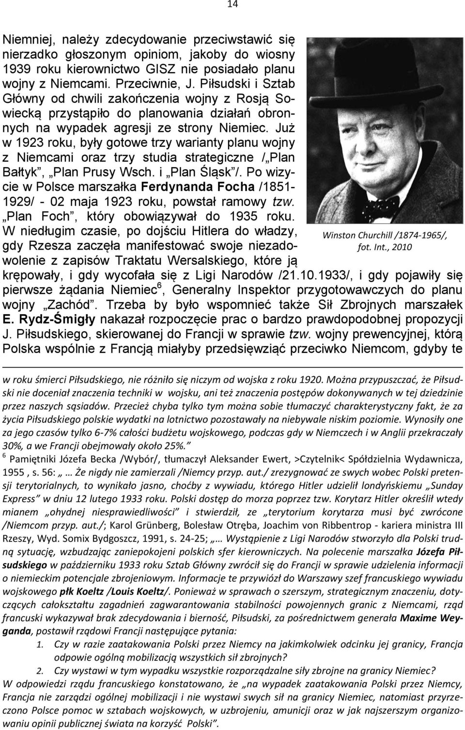 Już w 1923 roku, były gotowe trzy warianty planu wojny z Niemcami oraz trzy studia strategiczne / Plan Bałtyk, Plan Prusy Wsch. i Plan Śląsk /.