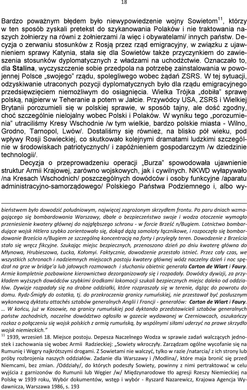 Decyzja o zerwaniu stosunków z Rosją przez rząd emigracyjny, w związku z ujawnieniem sprawy Katynia, stała się dla Sowietów także przyczynkiem do zawieszenia stosunków dyplomatycznych z władzami na