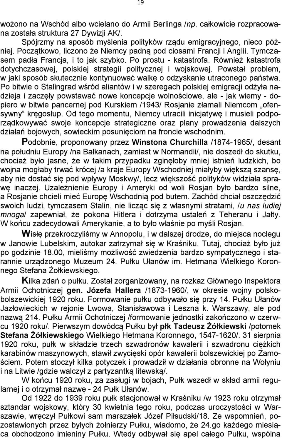 Również katastrofa dotychczasowej, polskiej strategii politycznej i wojskowej. Powstał problem, w jaki sposób skutecznie kontynuować walkę o odzyskanie utraconego państwa.