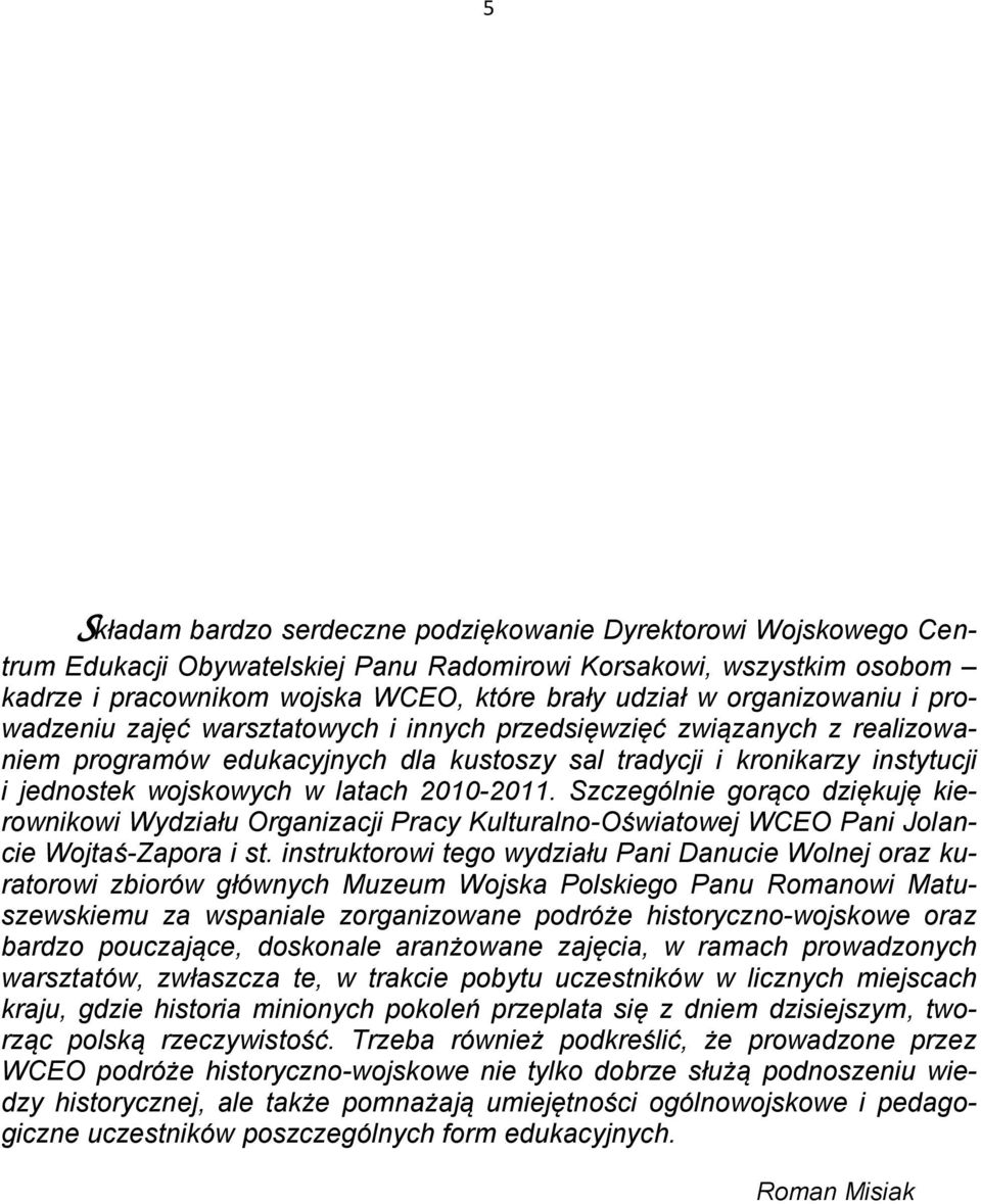 latach 2010-2011. Szczególnie gorąco dziękuję kierownikowi Wydziału Organizacji Pracy Kulturalno-Oświatowej WCEO Pani Jolancie Wojtaś-Zapora i st.