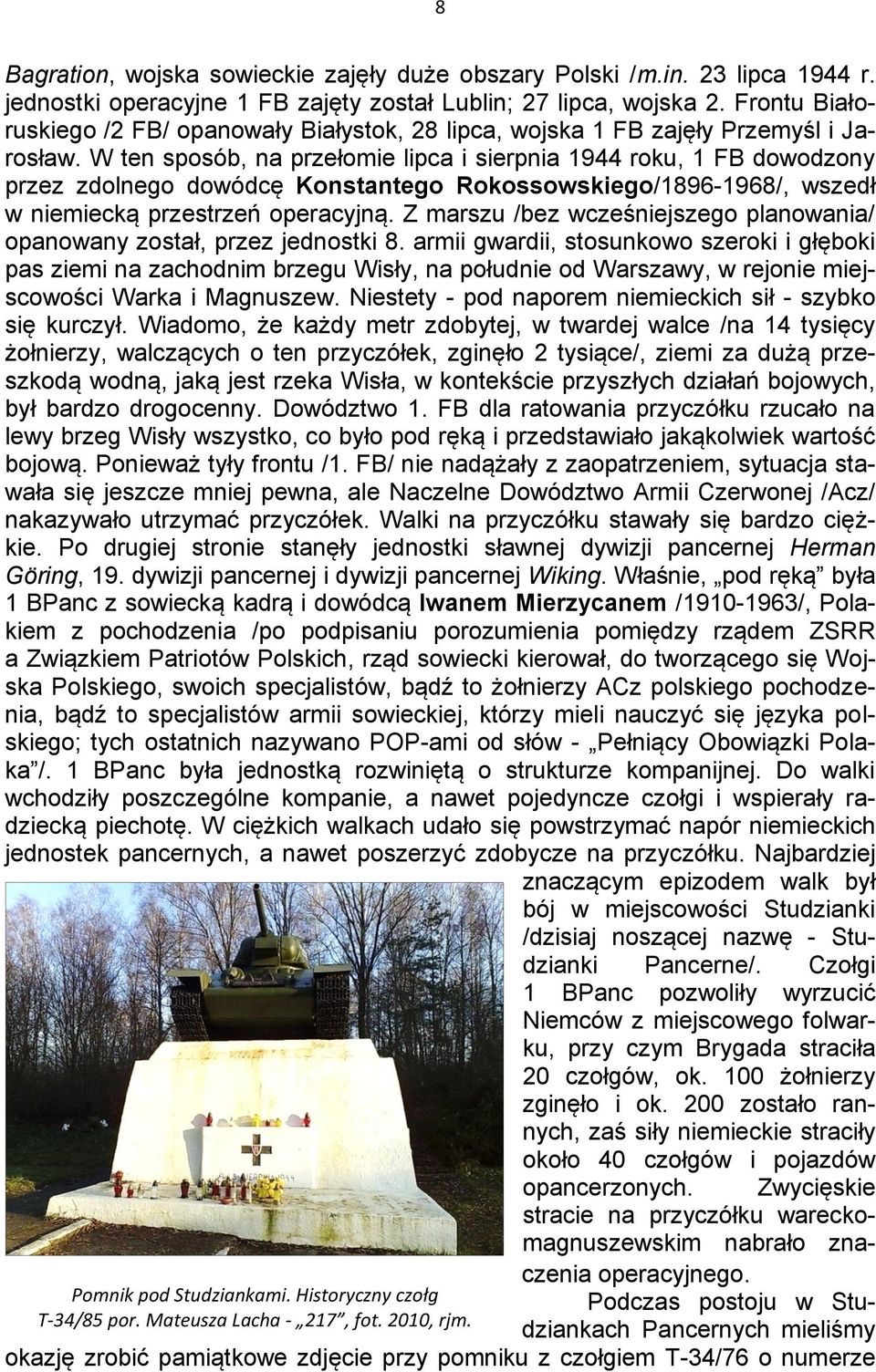 W ten sposób, na przełomie lipca i sierpnia 1944 roku, 1 FB dowodzony przez zdolnego dowódcę Konstantego Rokossowskiego/1896-1968/, wszedł w niemiecką przestrzeń operacyjną.