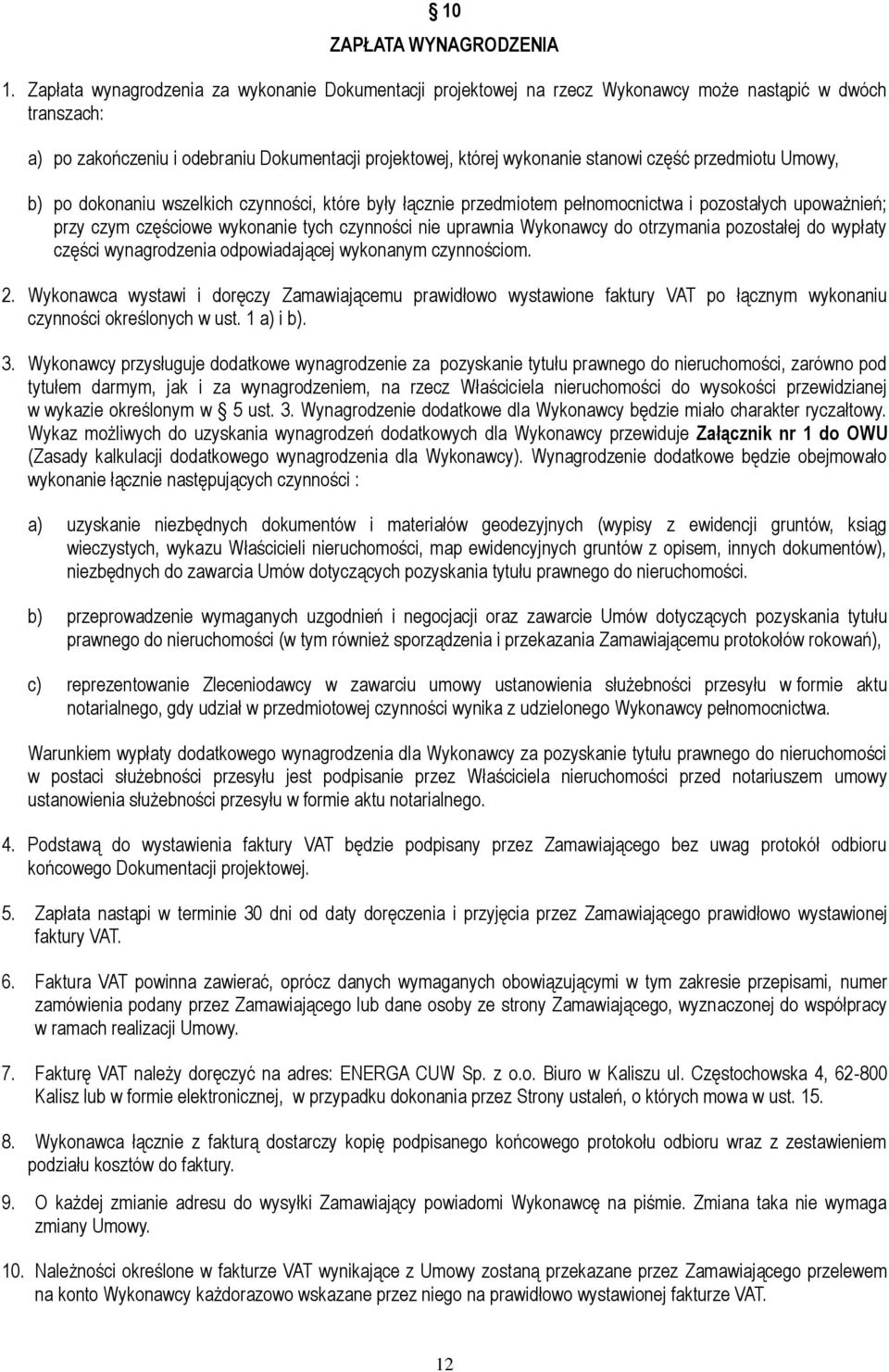 przedmiotu Umowy, b) po dokonaniu wszelkich czynności, które były łącznie przedmiotem pełnomocnictwa i pozostałych upoważnień; przy czym częściowe wykonanie tych czynności nie uprawnia Wykonawcy do