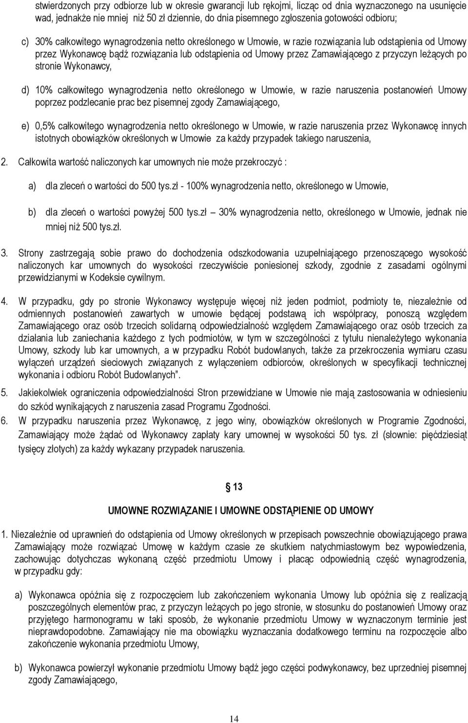 leżących po stronie Wykonawcy, d) 10% całkowitego wynagrodzenia netto określonego w Umowie, w razie naruszenia postanowień Umowy poprzez podzlecanie prac bez pisemnej zgody Zamawiającego, e) 0,5%