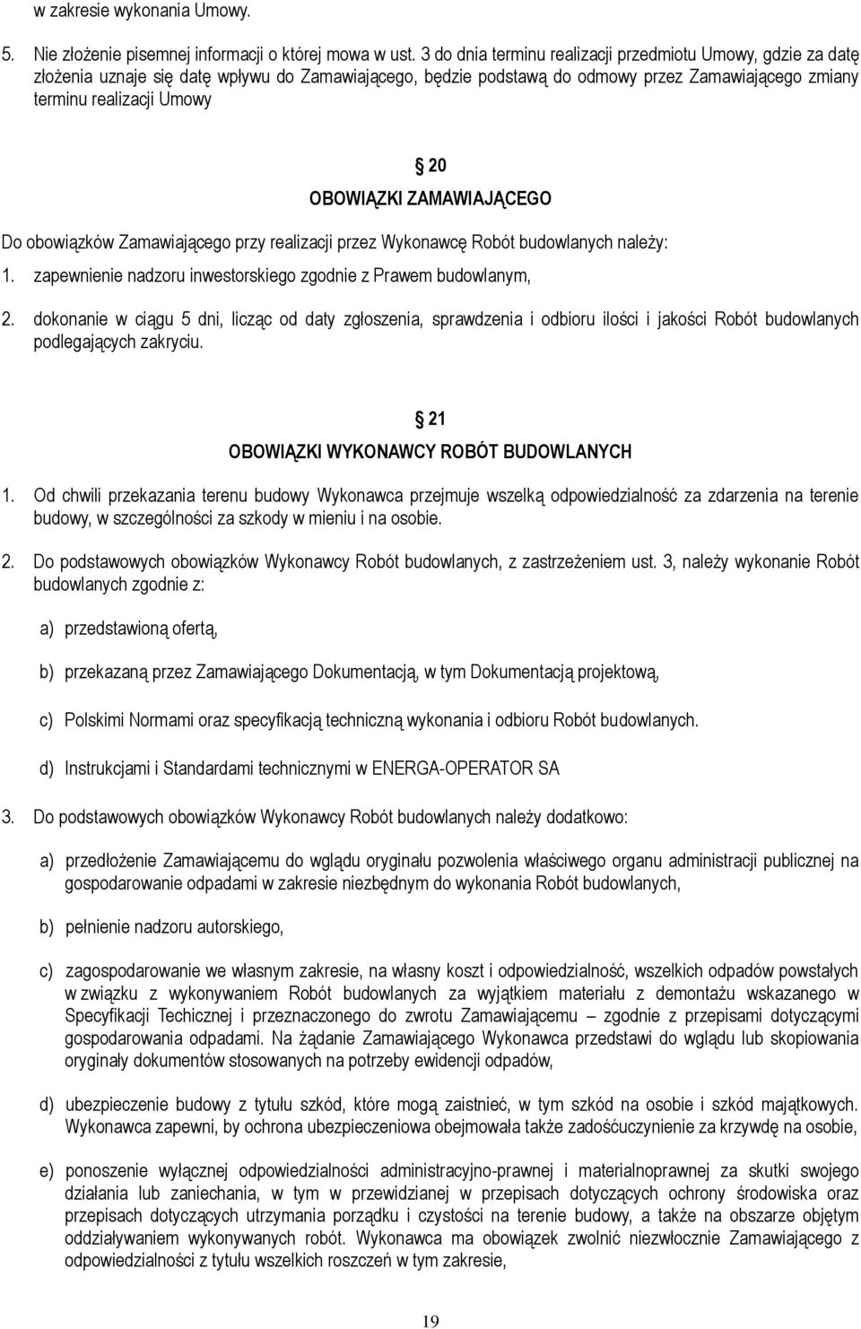 OBOWIĄZKI ZAMAWIAJĄCEGO Do obowiązków Zamawiającego przy realizacji przez Wykonawcę Robót budowlanych należy: 1. zapewnienie nadzoru inwestorskiego zgodnie z Prawem budowlanym, 2.