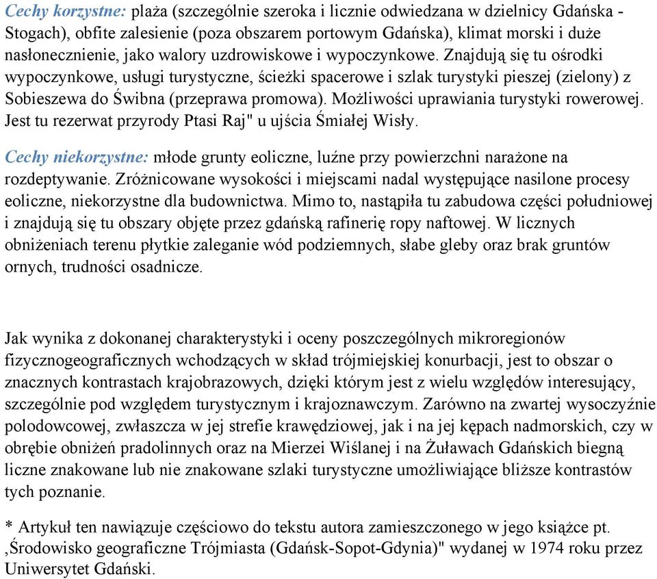 Możliwości uprawiania turystyki rowerowej. Jest tu rezerwat przyrody Ptasi Raj" u ujścia Śmiałej Wisły. Cechy niekorzystne: młode grunty eoliczne, luźne przy powierzchni narażone na rozdeptywanie.