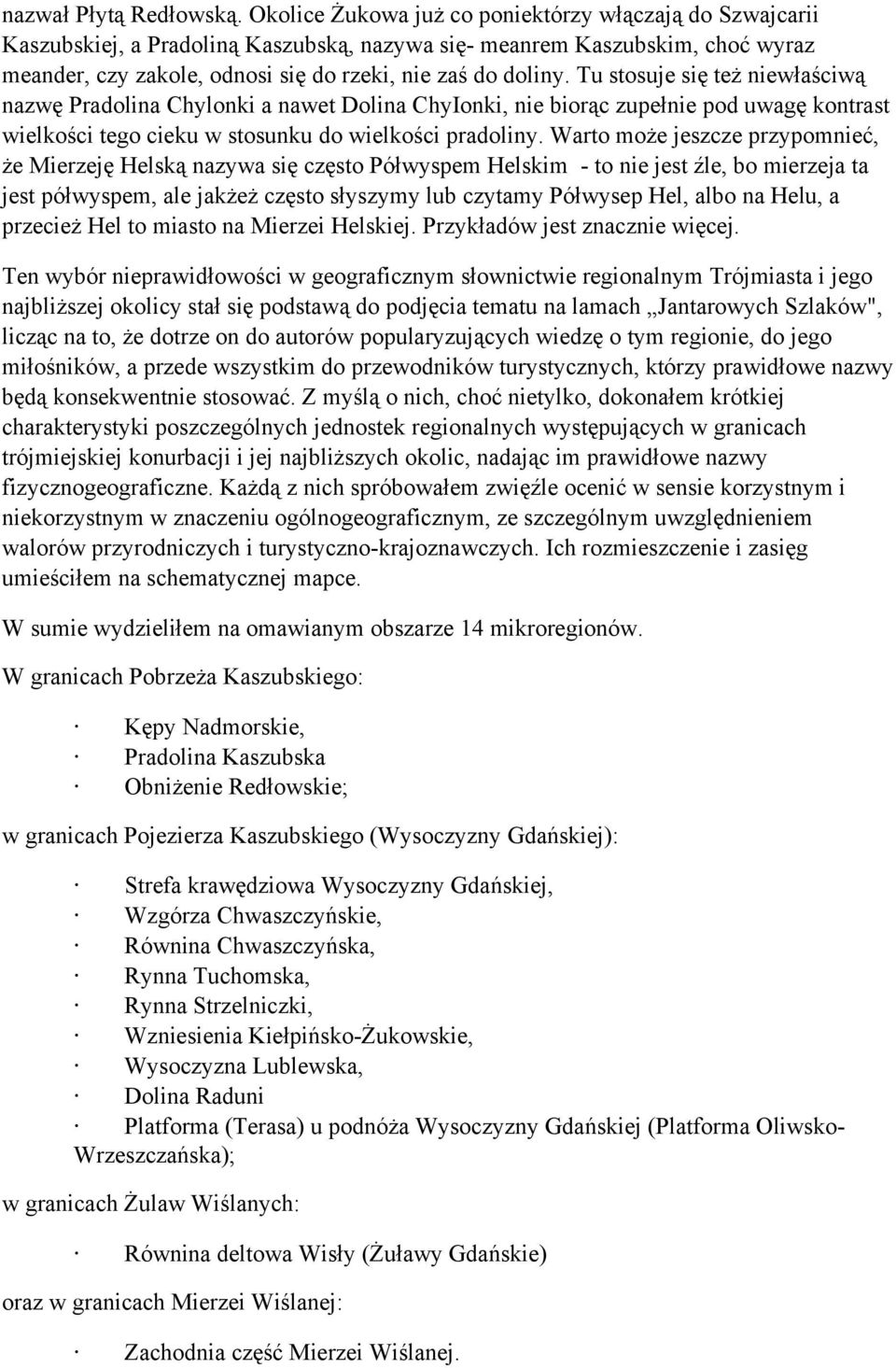 Tu stosuje się też niewłaściwą nazwę Pradolina Chylonki a nawet Dolina ChyIonki, nie biorąc zupełnie pod uwagę kontrast wielkości tego cieku w stosunku do wielkości pradoliny.