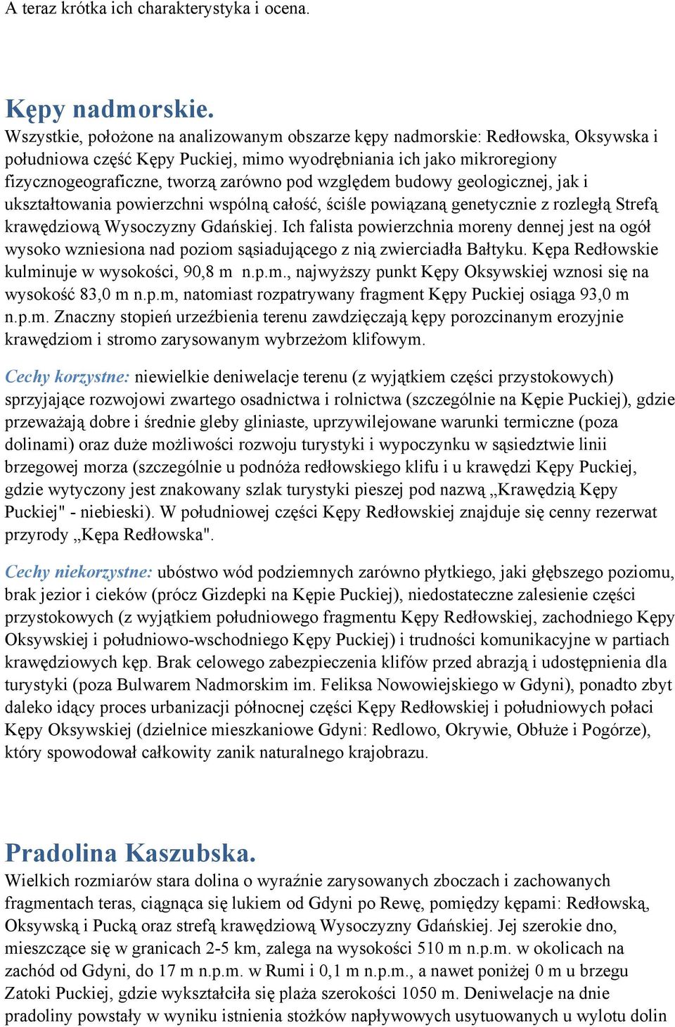 względem budowy geologicznej, jak i ukształtowania powierzchni wspólną całość, ściśle powiązaną genetycznie z rozległą Strefą krawędziową Wysoczyzny Gdańskiej.