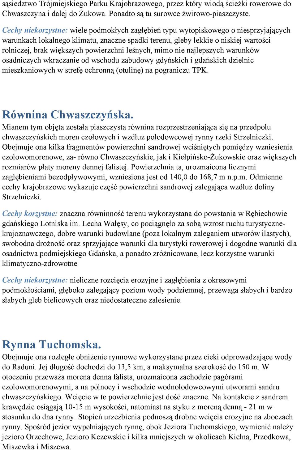 powierzchni leśnych, mimo nie najlepszych warunków osadniczych wkraczanie od wschodu zabudowy gdyńskich i gdańskich dzielnic mieszkaniowych w strefę ochronną (otulinę) na pograniczu TPK.