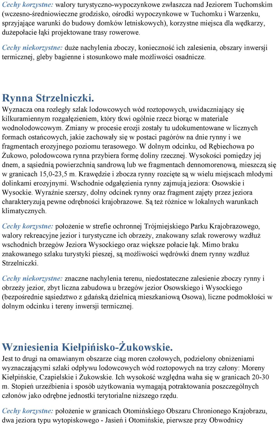 Cechy niekorzystne: duże nachylenia zboczy, konieczność ich zalesienia, obszary inwersji termicznej, gleby bagienne i stosunkowo małe możliwości osadnicze. Rynna Strzelniczki.