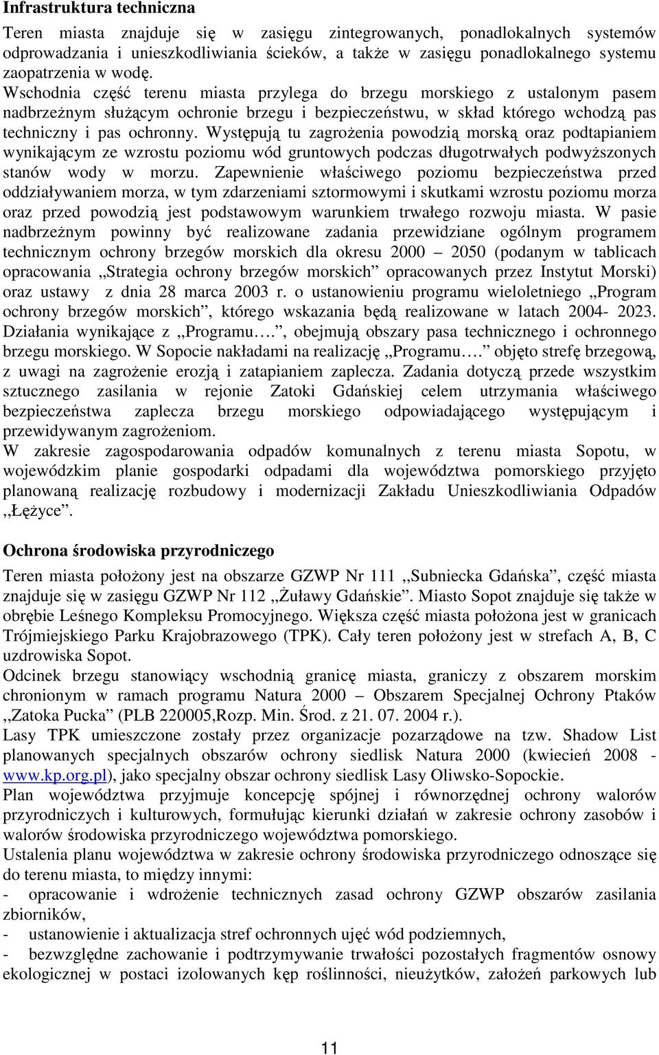 Występują tu zagroŝenia powodzią morską oraz podtapianiem wynikającym ze wzrostu poziomu wód gruntowych podczas długotrwałych podwyŝszonych stanów wody w morzu.