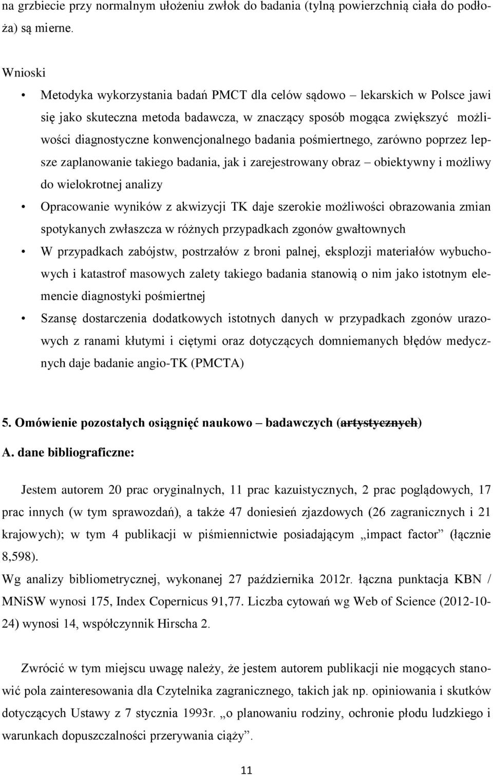 badania pośmiertnego, zarówno poprzez lepsze zaplanowanie takiego badania, jak i zarejestrowany obraz obiektywny i możliwy do wielokrotnej analizy Opracowanie wyników z akwizycji TK daje szerokie