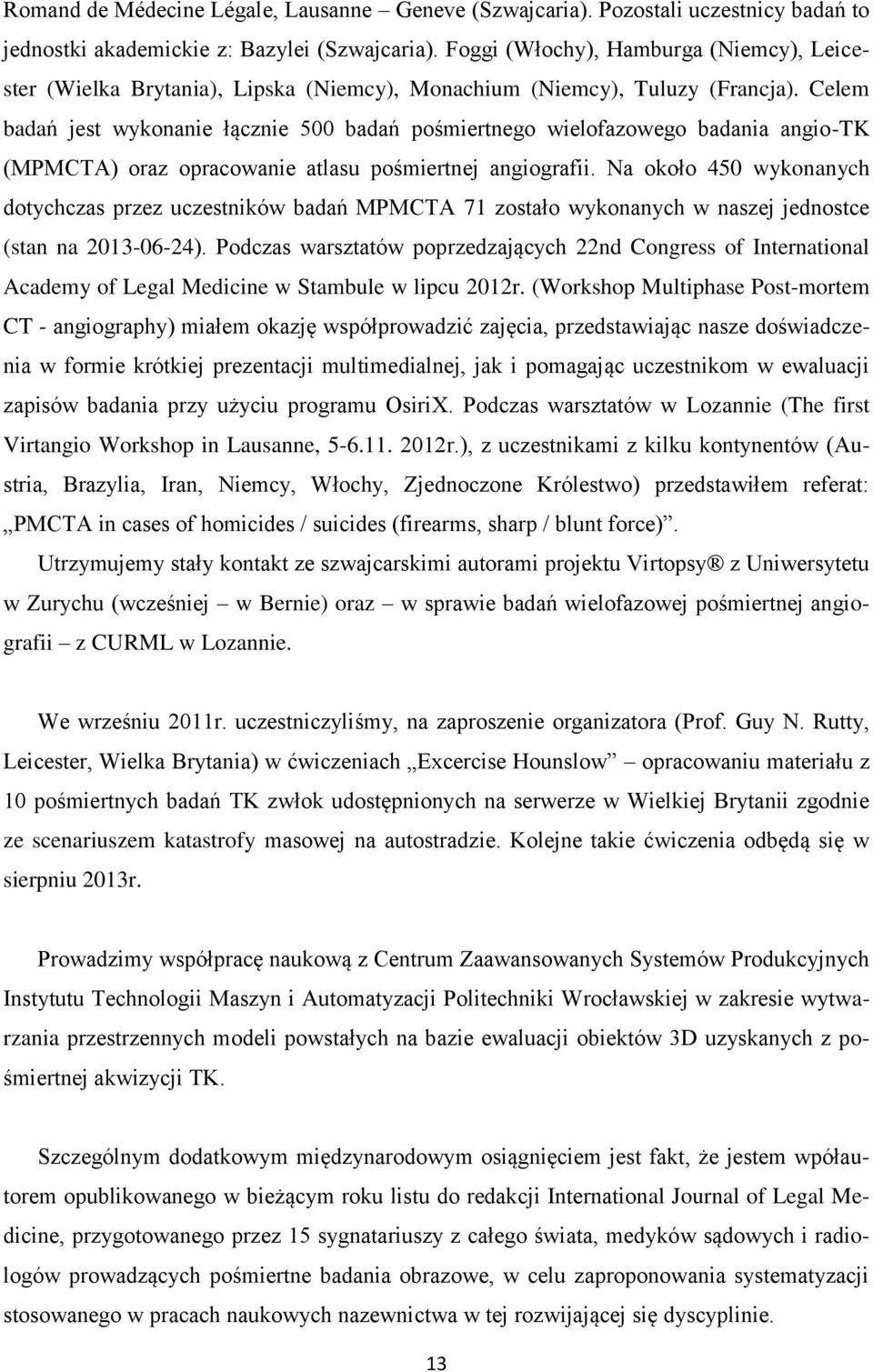 Celem badań jest wykonanie łącznie 500 badań pośmiertnego wielofazowego badania angio-tk (MPMCTA) oraz opracowanie atlasu pośmiertnej angiografii.