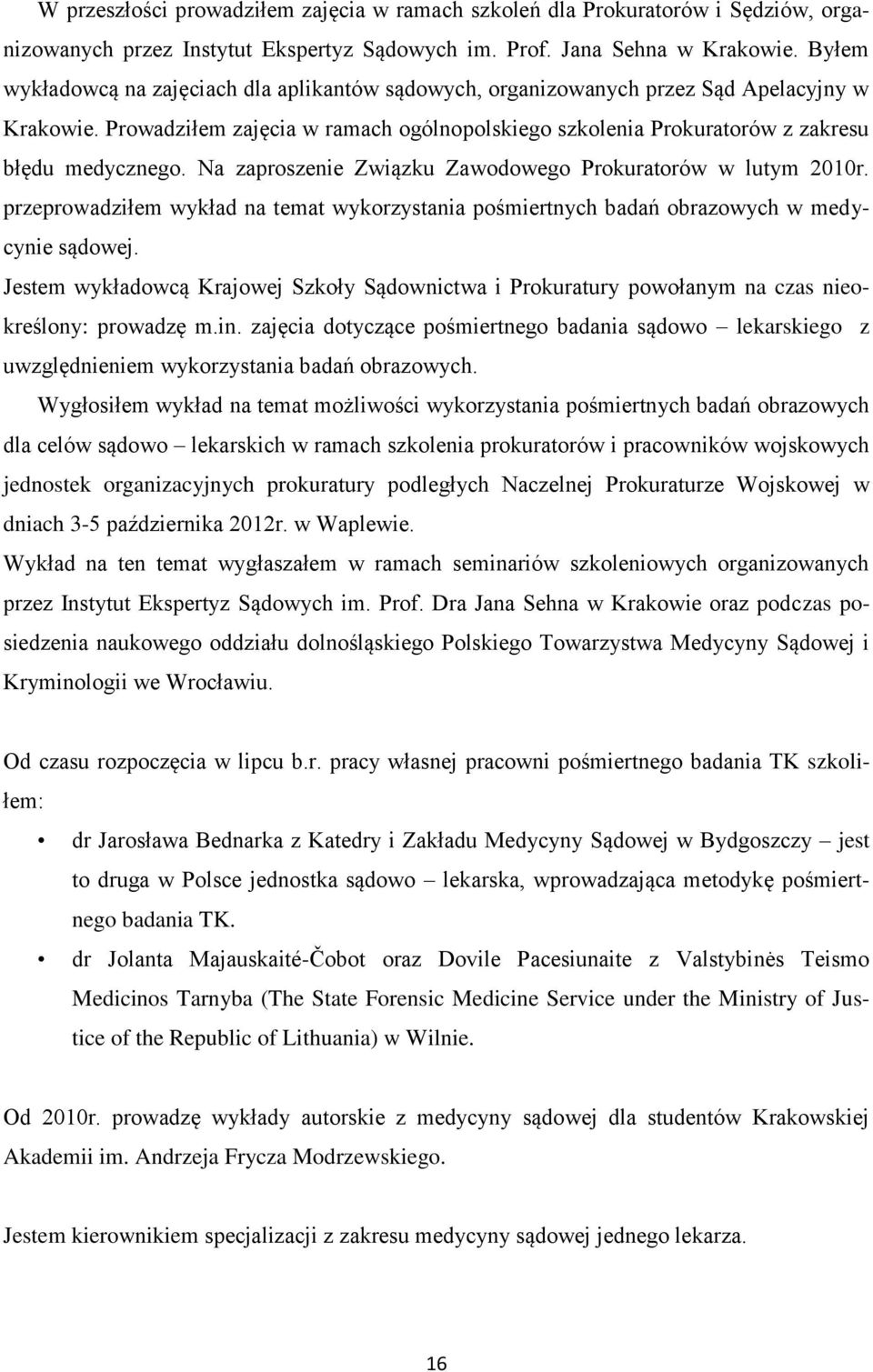 Na zaproszenie Związku Zawodowego Prokuratorów w lutym 2010r. przeprowadziłem wykład na temat wykorzystania pośmiertnych badań obrazowych w medycynie sądowej.