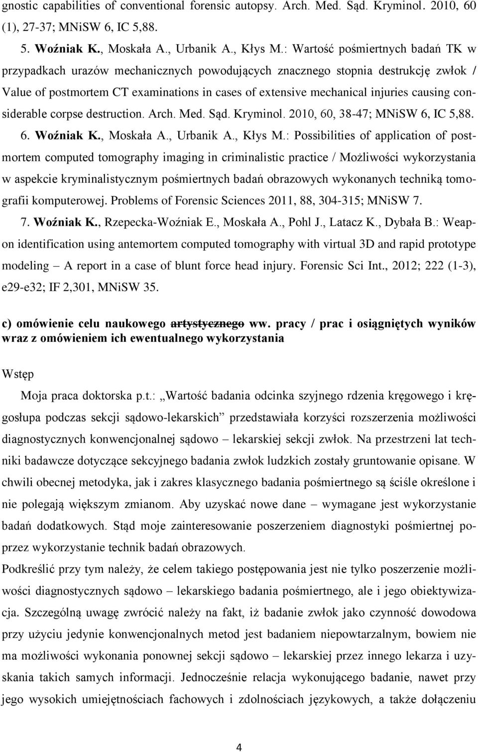causing considerable corpse destruction. Arch. Med. Sąd. Kryminol. 2010, 60, 38-47; MNiSW 6, IC 5,88. 6. Woźniak K., Moskała A., Urbanik A., Kłys M.