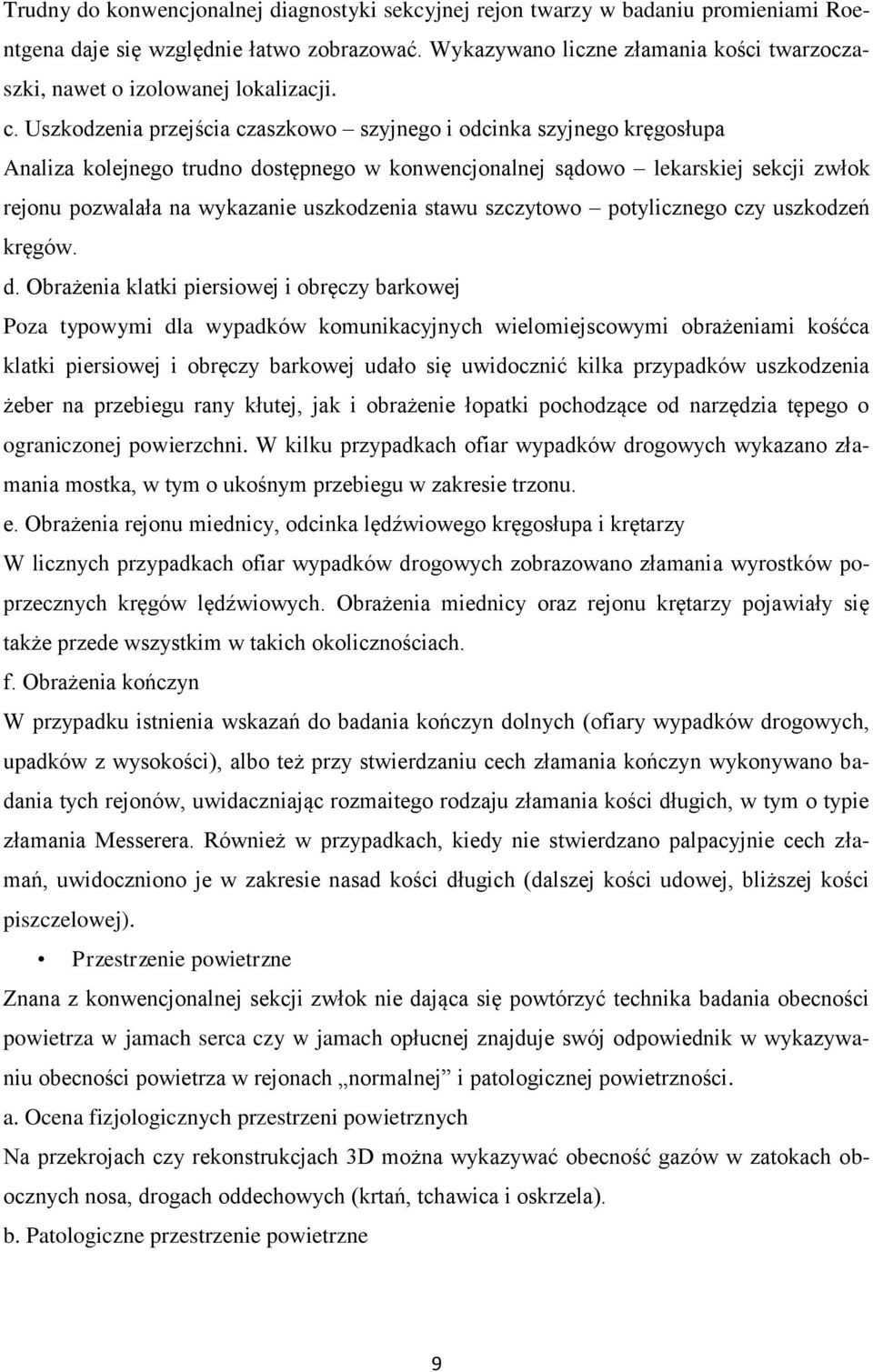 Uszkodzenia przejścia czaszkowo szyjnego i odcinka szyjnego kręgosłupa Analiza kolejnego trudno dostępnego w konwencjonalnej sądowo lekarskiej sekcji zwłok rejonu pozwalała na wykazanie uszkodzenia