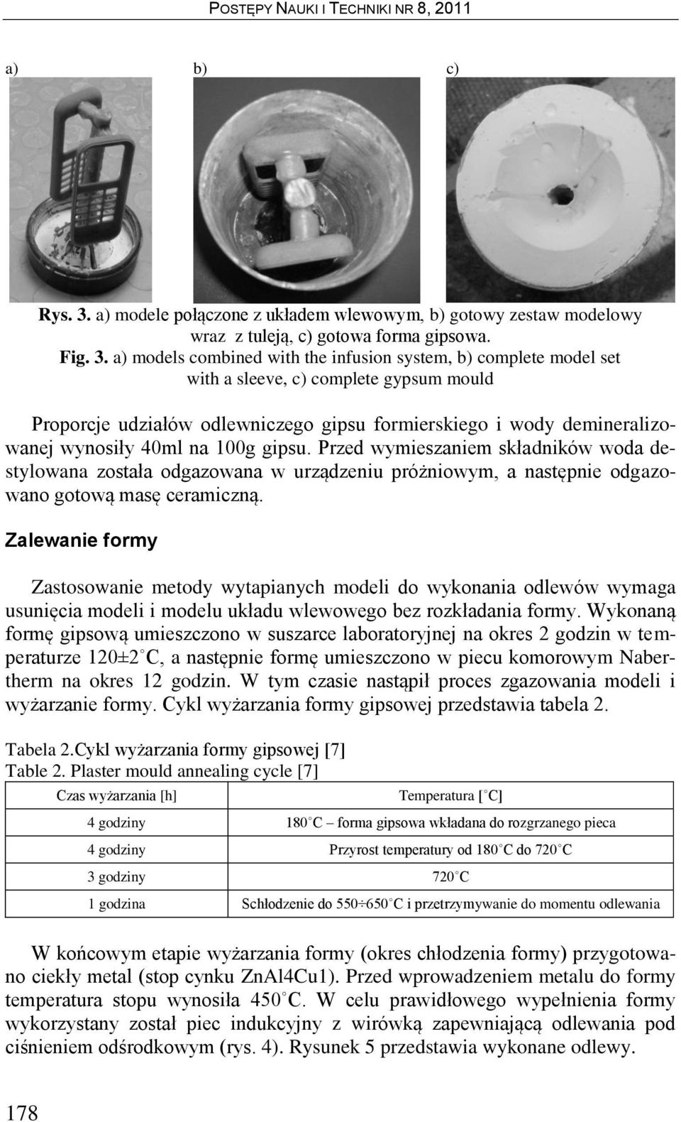 a) models combined with the infusion system, b) complete model set with a sleeve, c) complete gypsum mould Proporcje udziałów odlewniczego gipsu formierskiego i wody demineralizowanej wynosiły 40ml