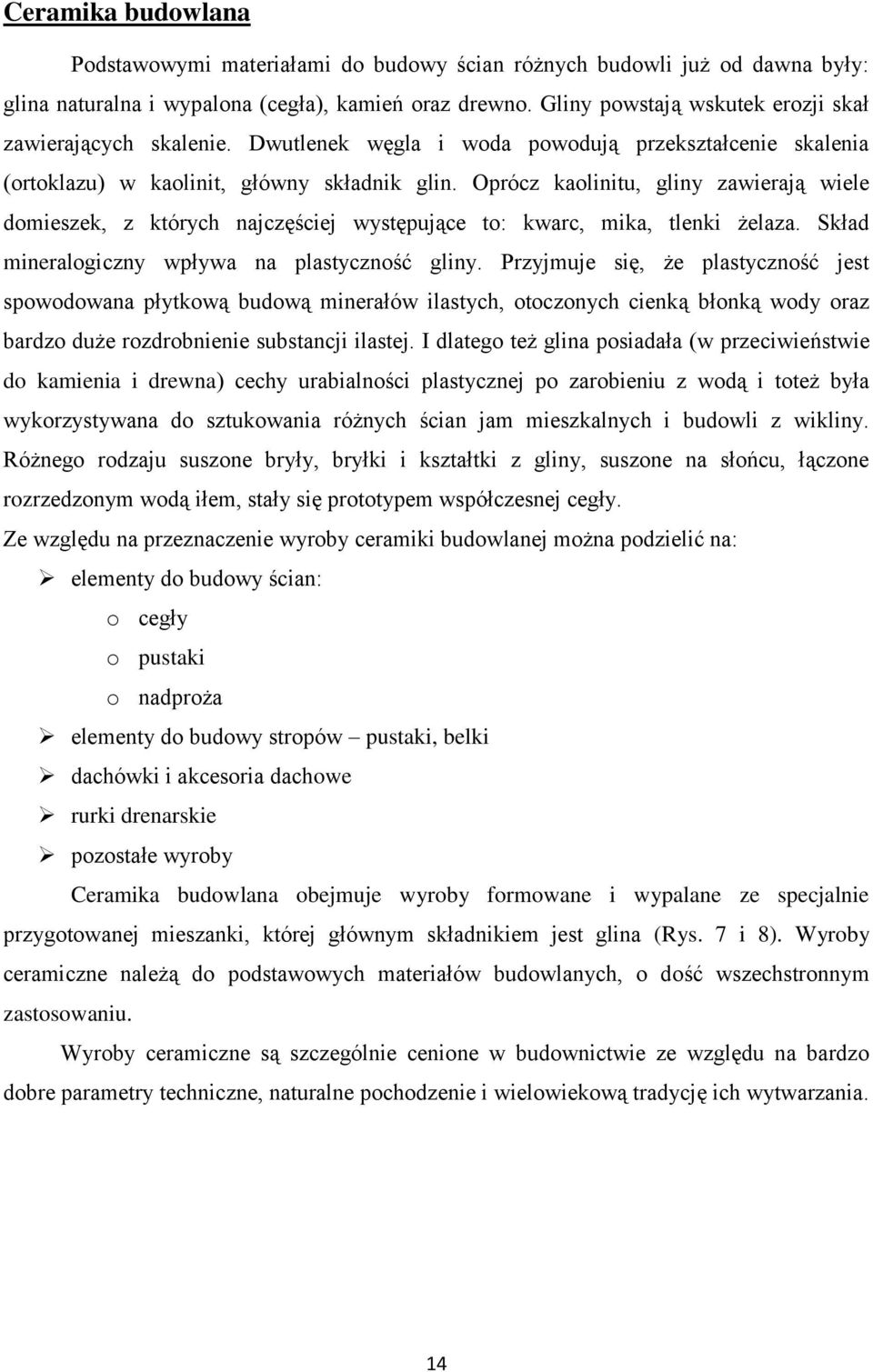 Oprócz kaolinitu, gliny zawierają wiele domieszek, z których najczęściej występujące to: kwarc, mika, tlenki żelaza. Skład mineralogiczny wpływa na plastyczność gliny.