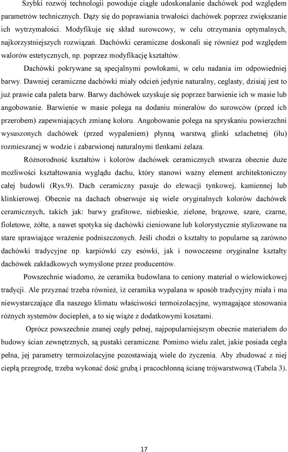 poprzez modyfikację kształtów. Dachówki pokrywane są specjalnymi powłokami, w celu nadania im odpowiedniej barwy.