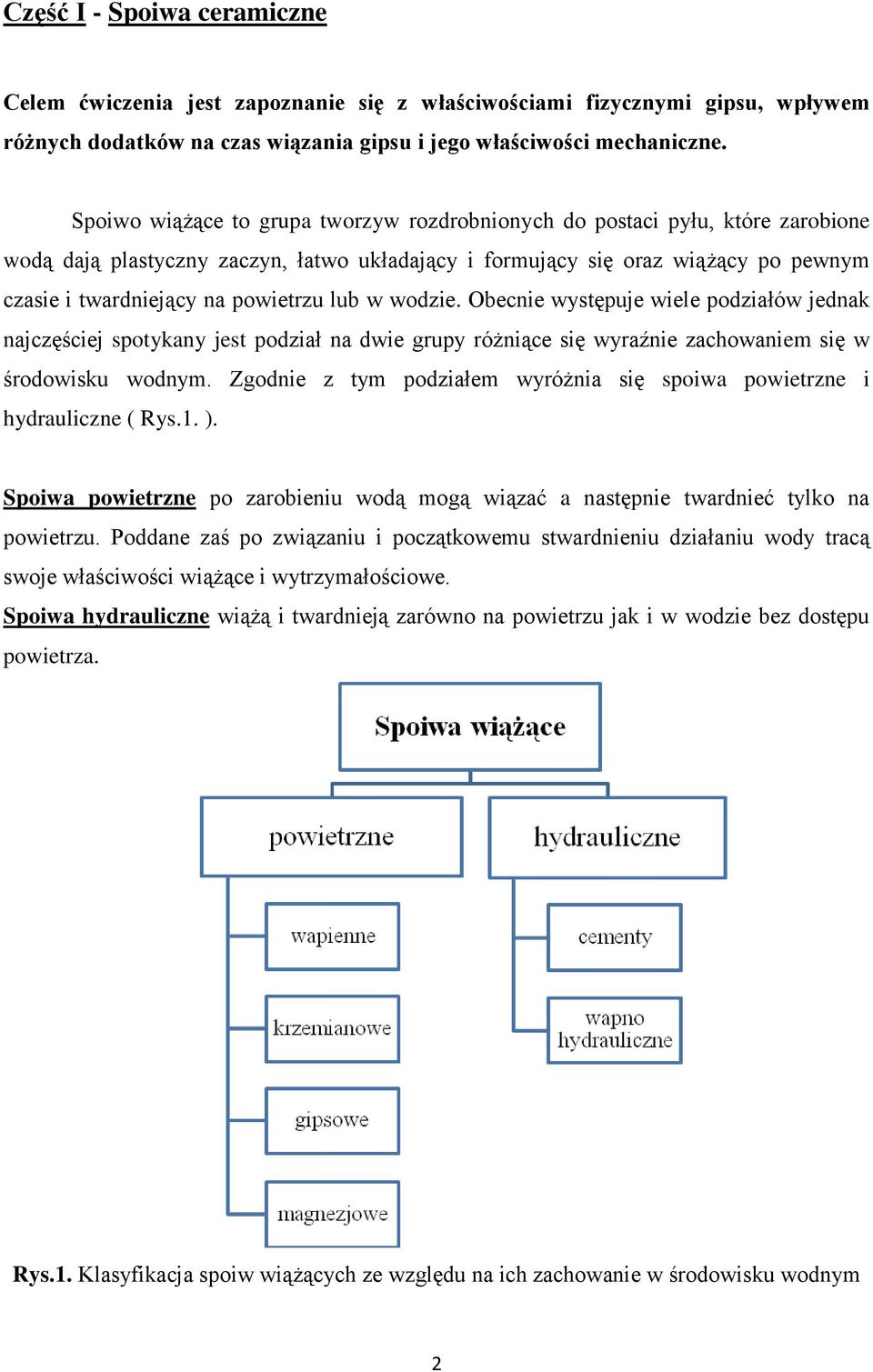 lub w wodzie. Obecnie występuje wiele podziałów jednak najczęściej spotykany jest podział na dwie grupy różniące się wyraźnie zachowaniem się w środowisku wodnym.