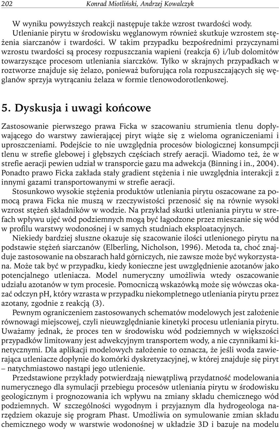 W takim przypadku bezpośrednimi przyczynami wzrostu twardości są procesy rozpuszczania wapieni (reakcja 6) i/lub dolomitów towarzyszące procesom utleniania siarczków.