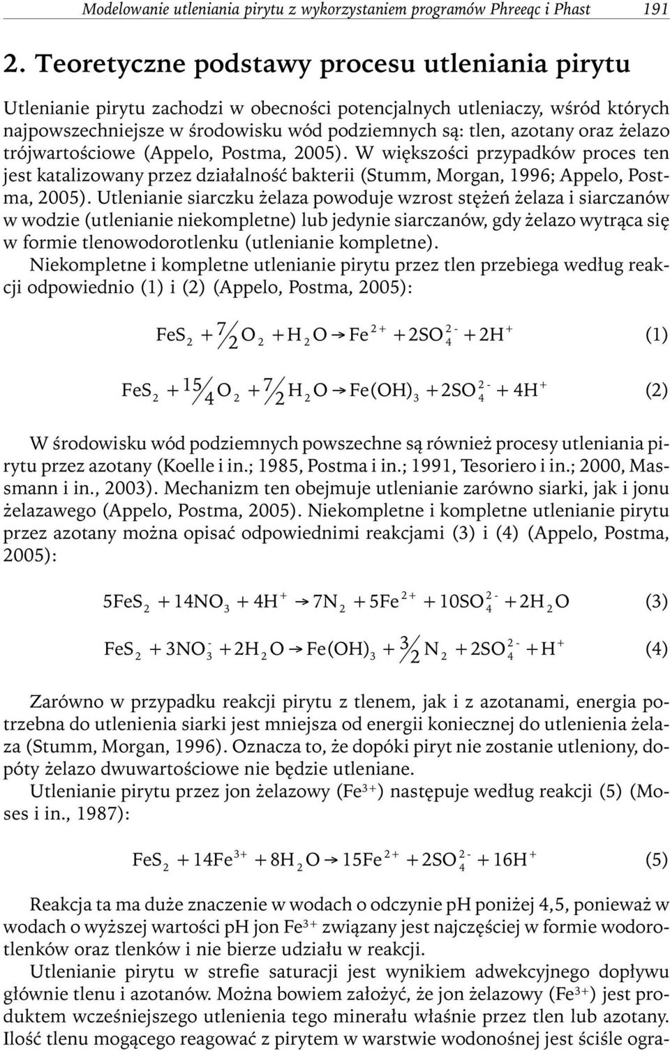 żelazo trójwartościowe (Appelo, Postma, 005). W większości przypadków proces ten jest katalizowany przez działalność bakterii (Stumm, Morgan, 1996; Appelo, Postma, 005).