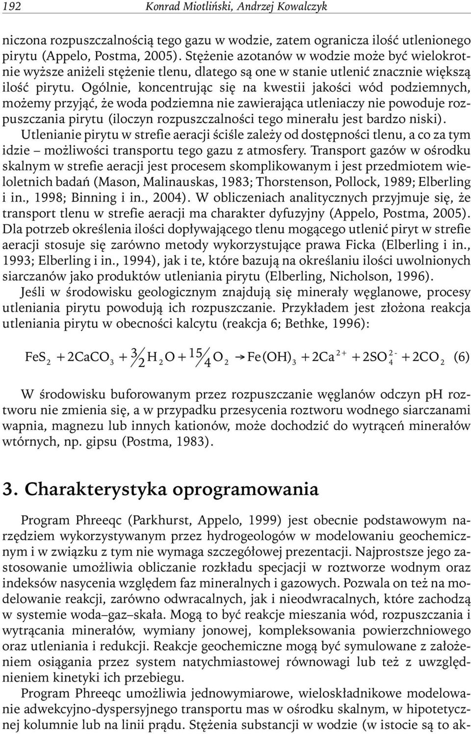 Ogólnie, koncentrując się na kwestii jakości wód podziemnych, możemy przyjąć, że woda podziemna nie zawierająca utleniaczy nie powoduje rozpuszczania pirytu (iloczyn rozpuszczalności tego minerału