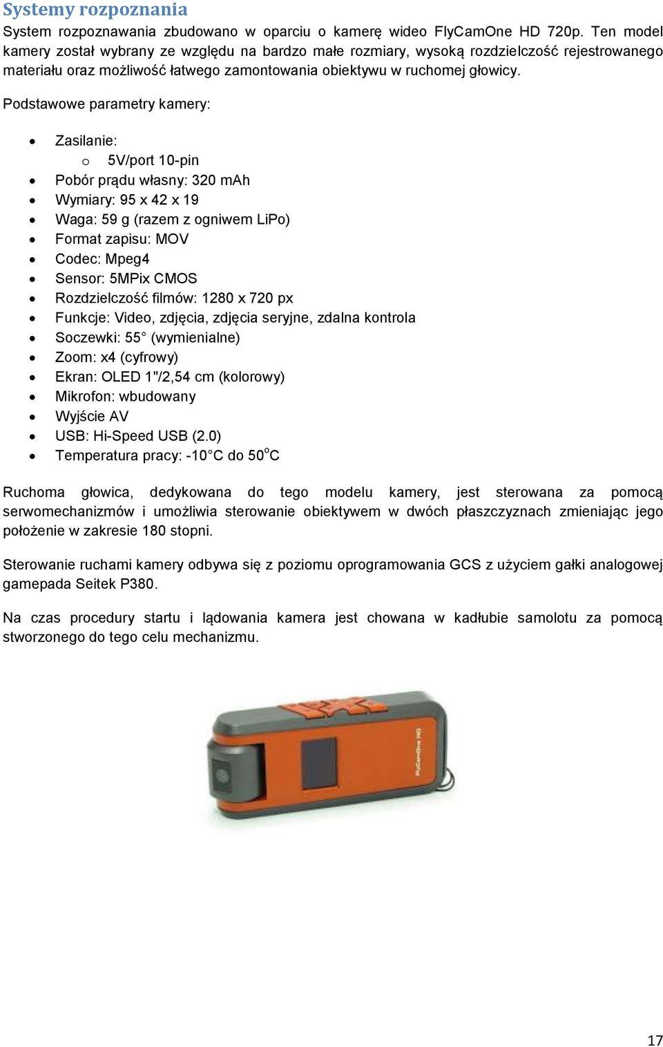 Podstawowe parametry kamery: Zasilanie: o 5V/port 10-pin Pobór prądu własny: 320 mah Wymiary: 95 x 42 x 19 Waga: 59 g (razem z ogniwem LiPo) Format zapisu: MOV Codec: Mpeg4 Sensor: 5MPix CMOS