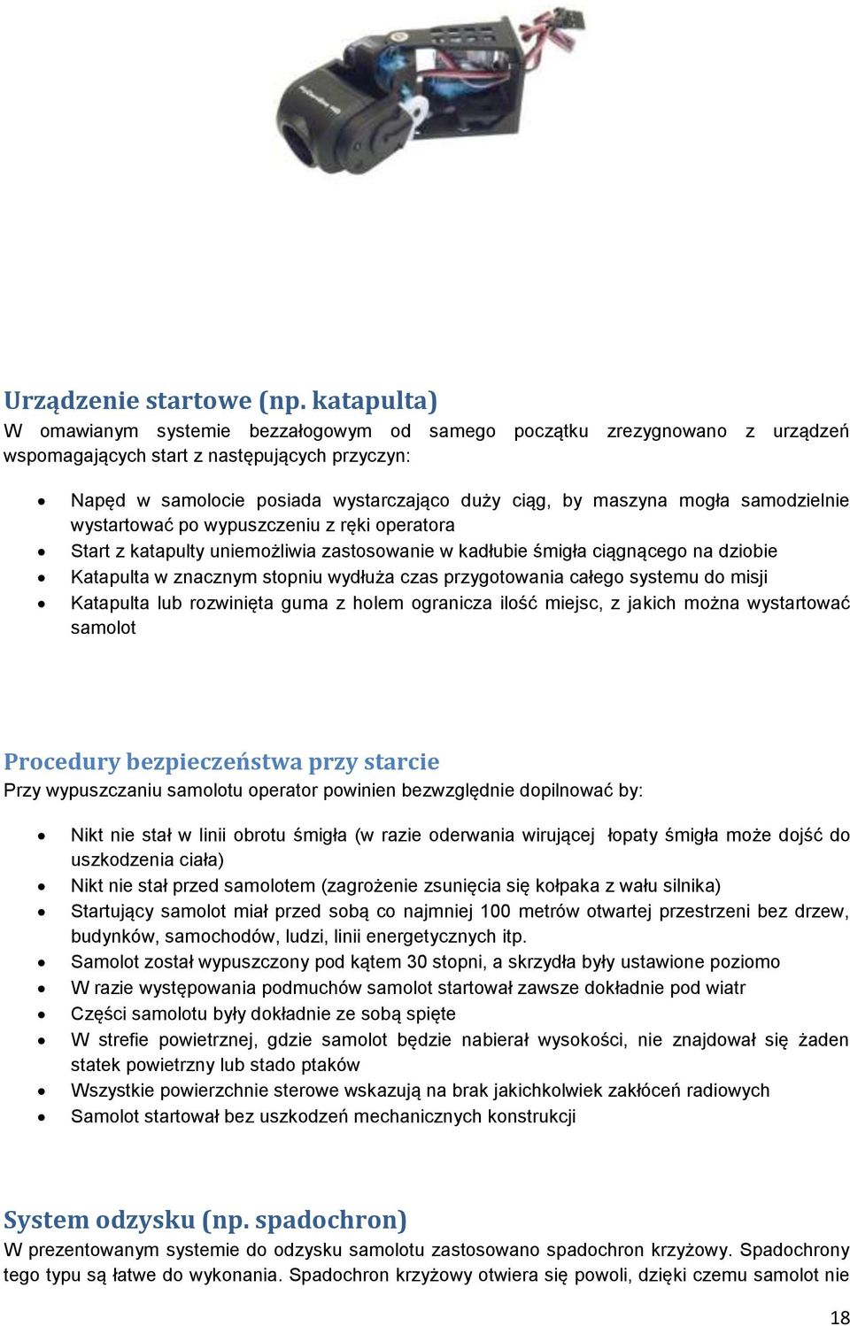 mogła samodzielnie wystartować po wypuszczeniu z ręki operatora Start z katapulty uniemożliwia zastosowanie w kadłubie śmigła ciągnącego na dziobie Katapulta w znacznym stopniu wydłuża czas