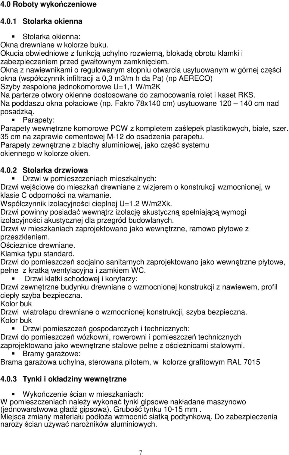 Okna z nawiewnikami o regulowanym stopniu otwarcia usytuowanym w górnej części okna (współczynnik infiltracji a 0,3 m3/m h da Pa) (np AERECO) Szyby zespolone jednokomorowe U=1,1 W/m2K Na parterze