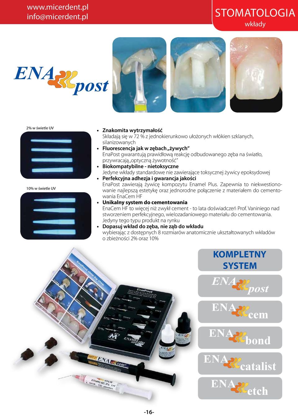 EnaPost gwarantują prawidłową reakcję odbudowanego zęba na światło, przywracają optyczną żywotność Biokompatybilne - nietoksyczne Jedyne wkłady standardowe nie zawierające toksycznej żywicy