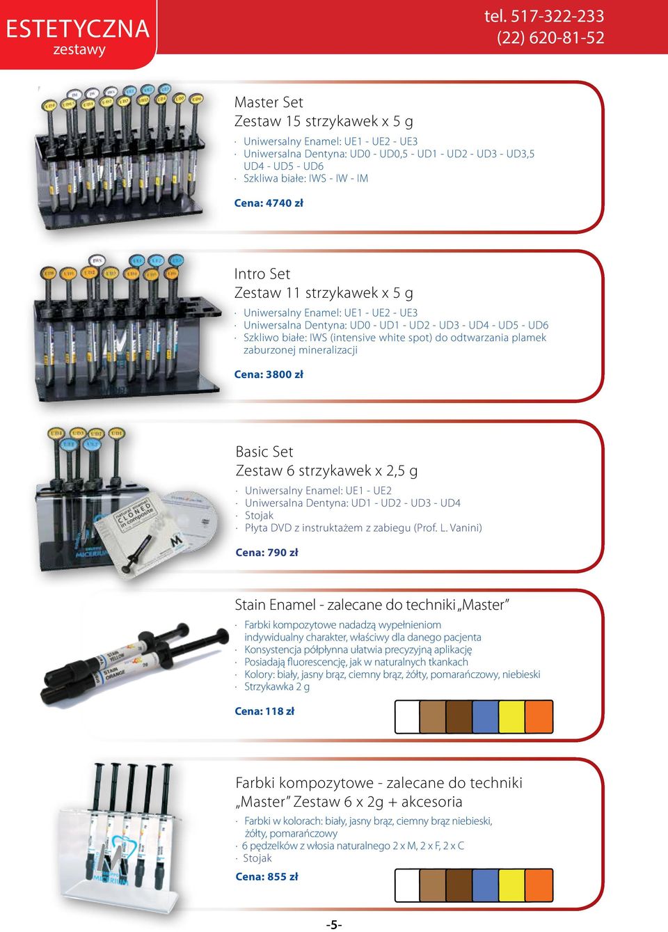 - IM Cena: 4740 zł Intro Set Zestaw 11 strzykawek x 5 g Uniwersalny Enamel: UE1 - UE2 - UE3 Uniwersalna Dentyna: UD0 - UD1 - UD2 - UD3 - UD4 - UD5 - UD6 Szkliwo białe: IWS (intensive white spot) do