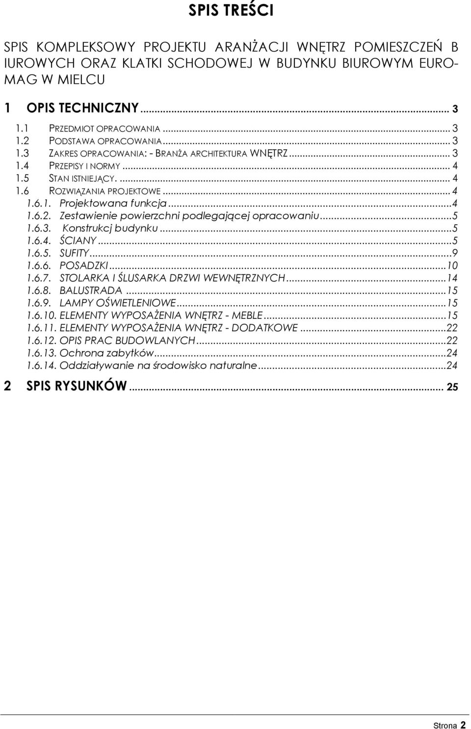 Zestawienie powierzchni podlegającej opracowaniu...5 1.6.3. Konstrukcj budynku...5 1.6.4. ŚCIANY...5 1.6.5. SUFITY...9 1.6.6. POSADZKI...10 1.6.7. STOLARKA I ŚLUSARKA DRZWI WEWNĘTRZNYCH...14 1.6.8.