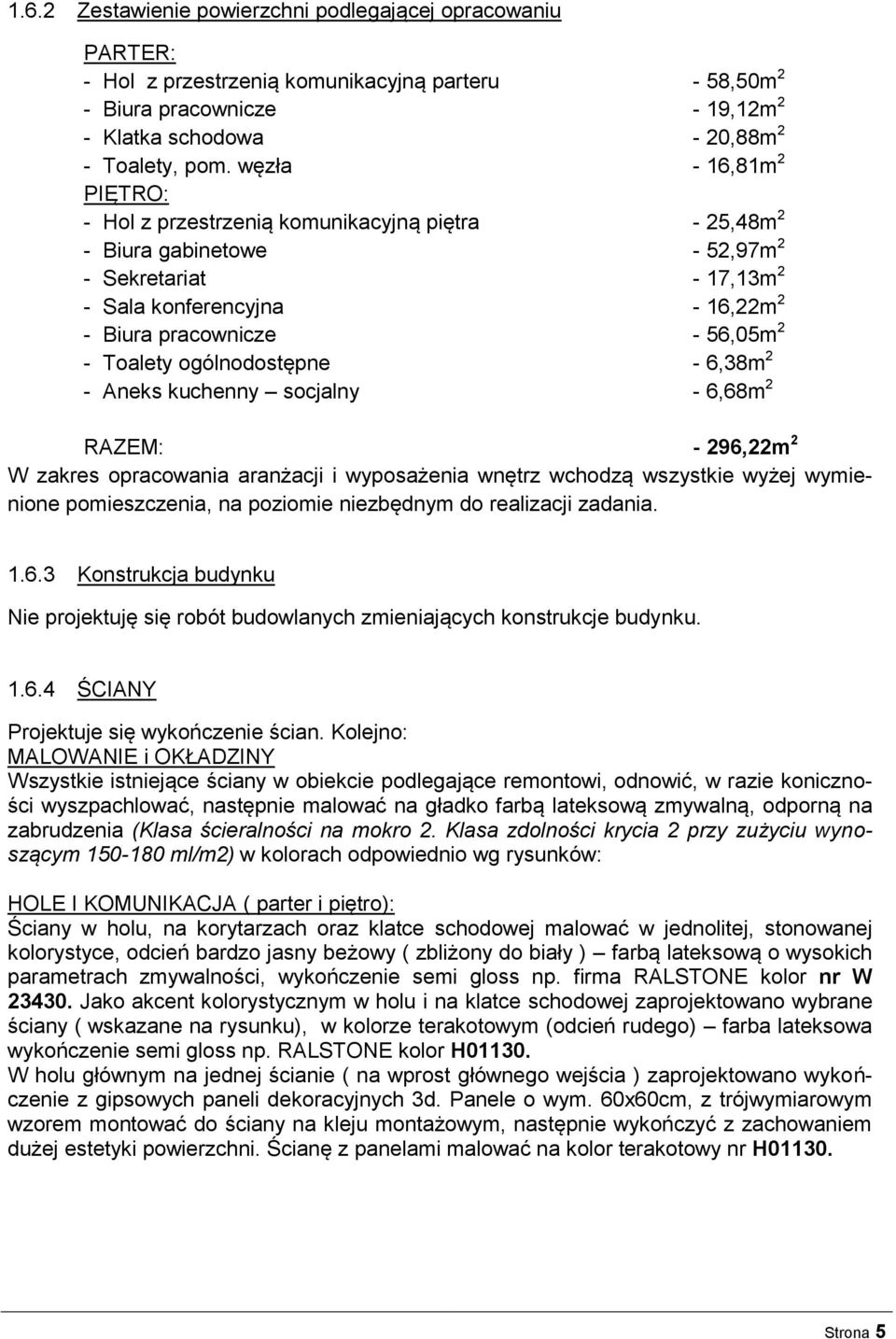 Toalety ogólnodostępne - 6,38m 2 - Aneks kuchenny socjalny - 6,68m 2 RAZEM: - 296,22m 2 W zakres opracowania aranżacji i wyposażenia wnętrz wchodzą wszystkie wyżej wymienione pomieszczenia, na