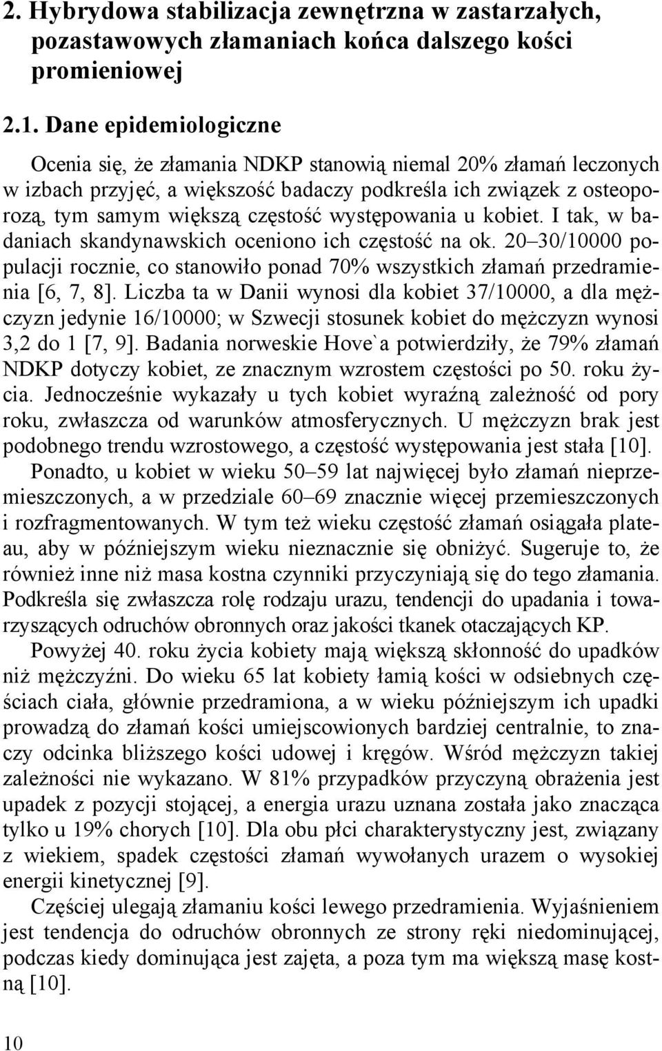 występowania u kobiet. I tak, w badaniach skandynawskich oceniono ich częstość na ok. 20 30/10000 populacji rocznie, co stanowiło ponad 70% wszystkich złamań przedramienia [6, 7, 8].