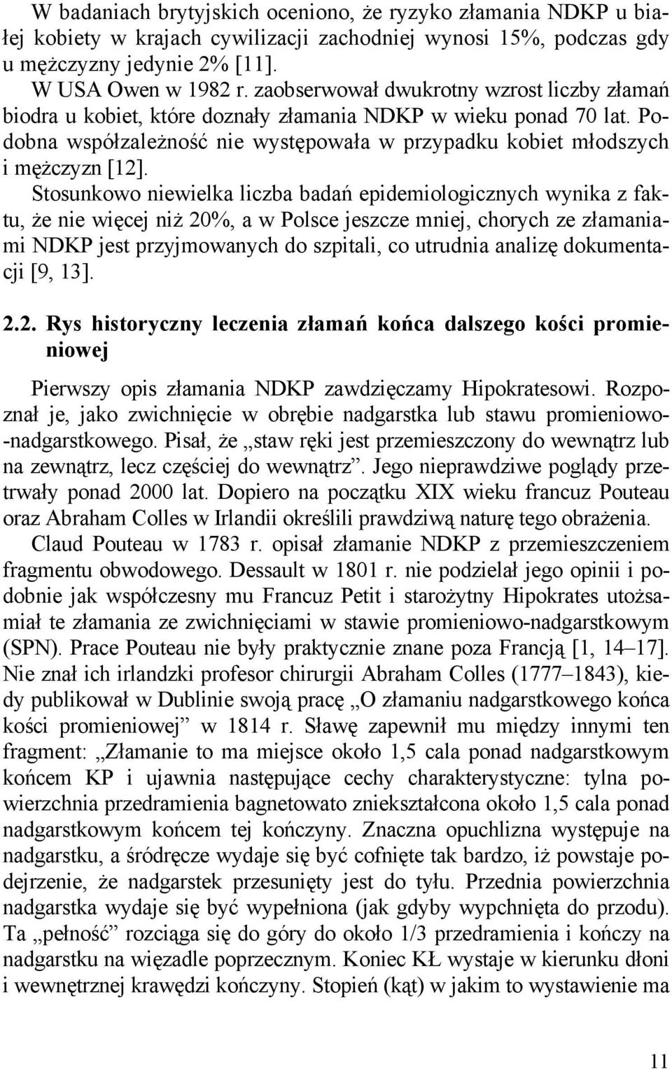 Stosunkowo niewielka liczba badań epidemiologicznych wynika z faktu, że nie więcej niż 20%, a w Polsce jeszcze mniej, chorych ze złamaniami NDKP jest przyjmowanych do szpitali, co utrudnia analizę