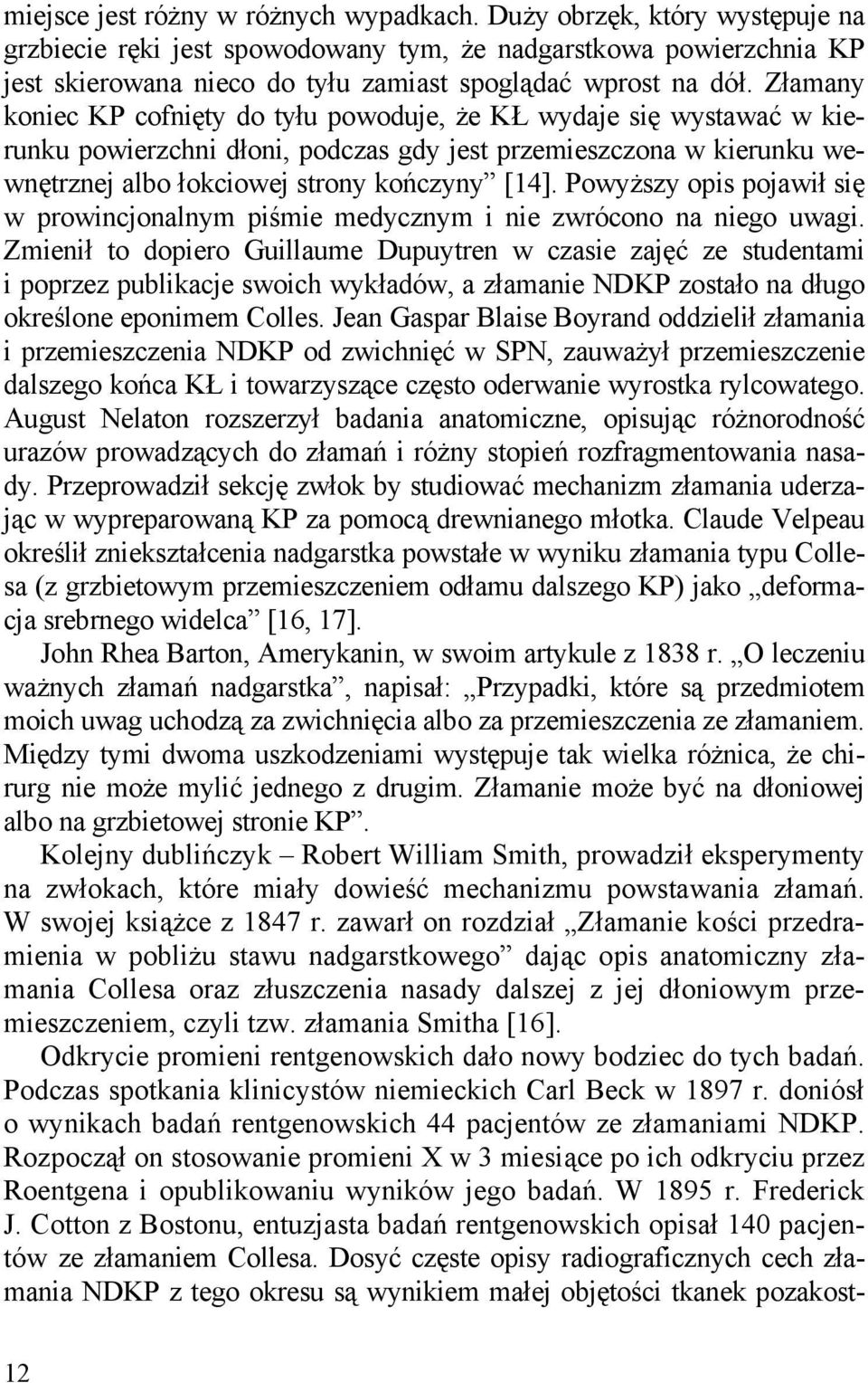 Złamany koniec KP cofnięty do tyłu powoduje, że KŁ wydaje się wystawać w kierunku powierzchni dłoni, podczas gdy jest przemieszczona w kierunku wewnętrznej albo łokciowej strony kończyny [14].