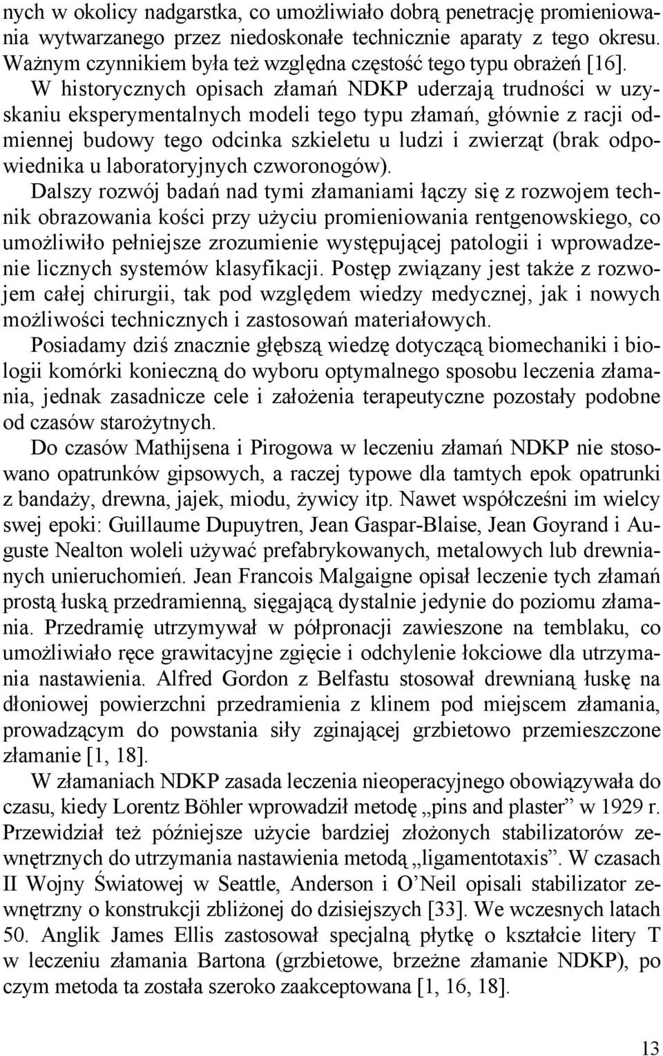 W historycznych opisach złamań NDKP uderzają trudności w uzyskaniu eksperymentalnych modeli tego typu złamań, głównie z racji odmiennej budowy tego odcinka szkieletu u ludzi i zwierząt (brak