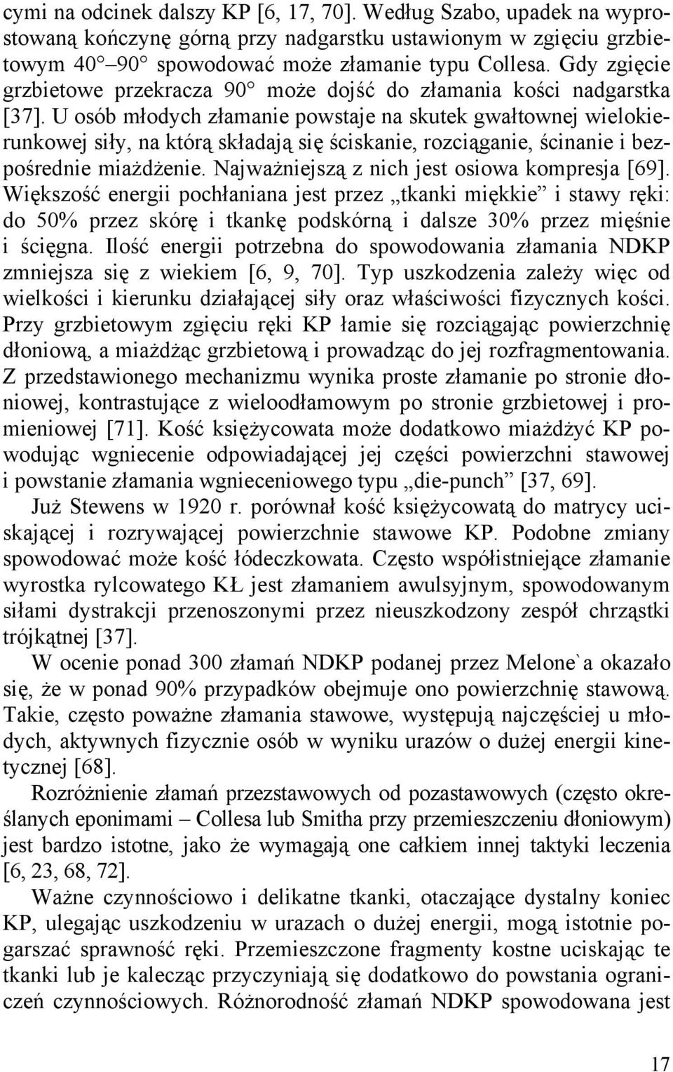 U osób młodych złamanie powstaje na skutek gwałtownej wielokierunkowej siły, na którą składają się ściskanie, rozciąganie, ścinanie i bezpośrednie miażdżenie.