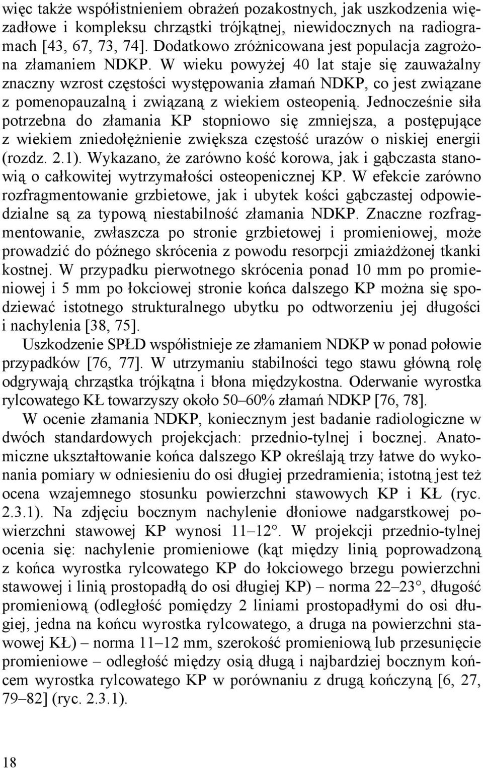 W wieku powyżej 40 lat staje się zauważalny znaczny wzrost częstości występowania złamań NDKP, co jest związane z pomenopauzalną i związaną z wiekiem osteopenią.