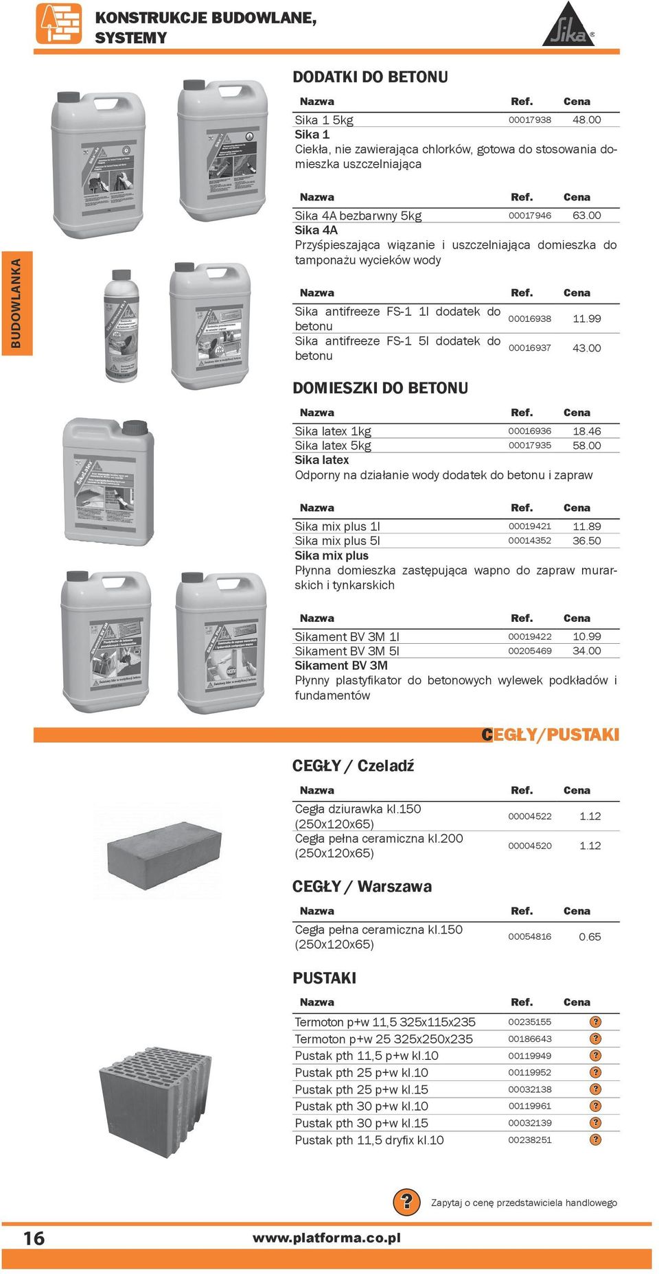 99 Sika antifreeze FS-1 5l dodatek do 00016937 betonu 43.00 DOMIESZKI DO BETONU Sika latex 1kg 00016936 18.46 Sika latex 5kg 00017935 58.