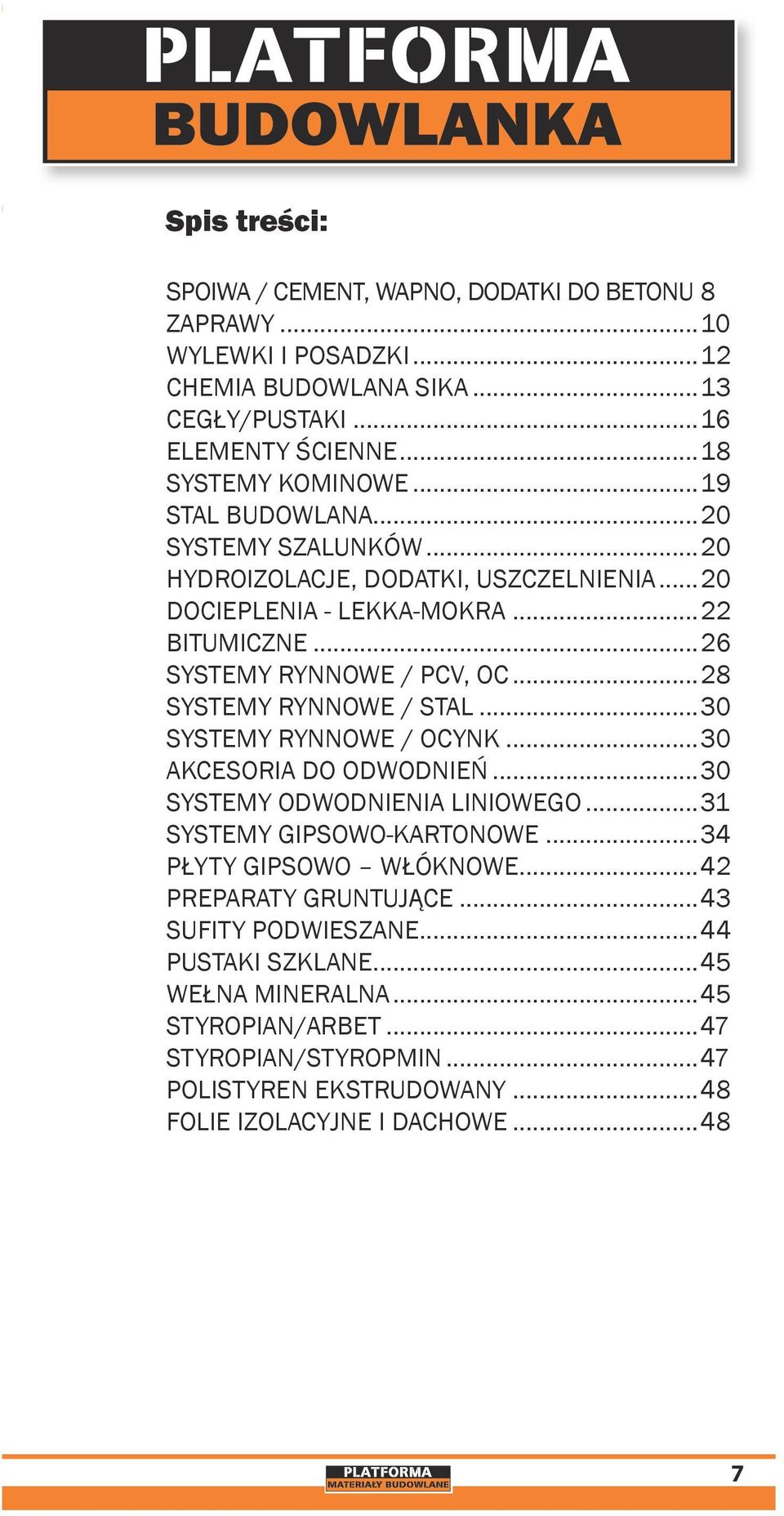 ..28 SYSTEMY RYNNOWE / STAL...30 SYSTEMY RYNNOWE / OCYNK...30 AKCESORIA DO ODWODNIEŃ...30 SYSTEMY ODWODNIENIA LINIOWEGO...31 SYSTEMY GIPSOWO-KARTONOWE...34 PŁYTY GIPSOWO WŁÓKNOWE.