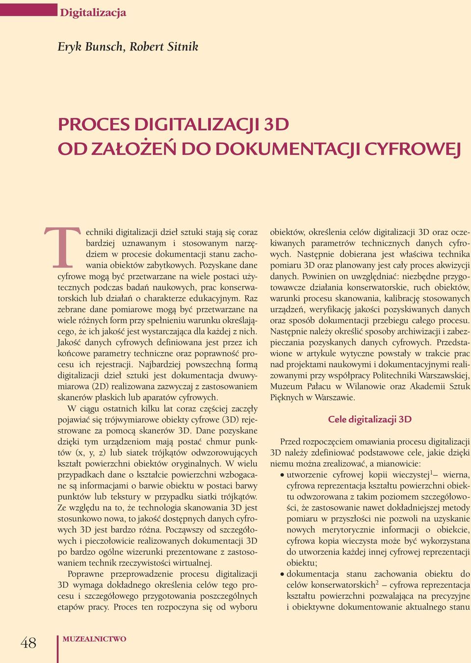 Pozyskane dane cyfrowe mogą być przetwarzane na wiele postaci użytecznych podczas badań naukowych, prac konserwatorskich lub działań o charakterze edukacyjnym.