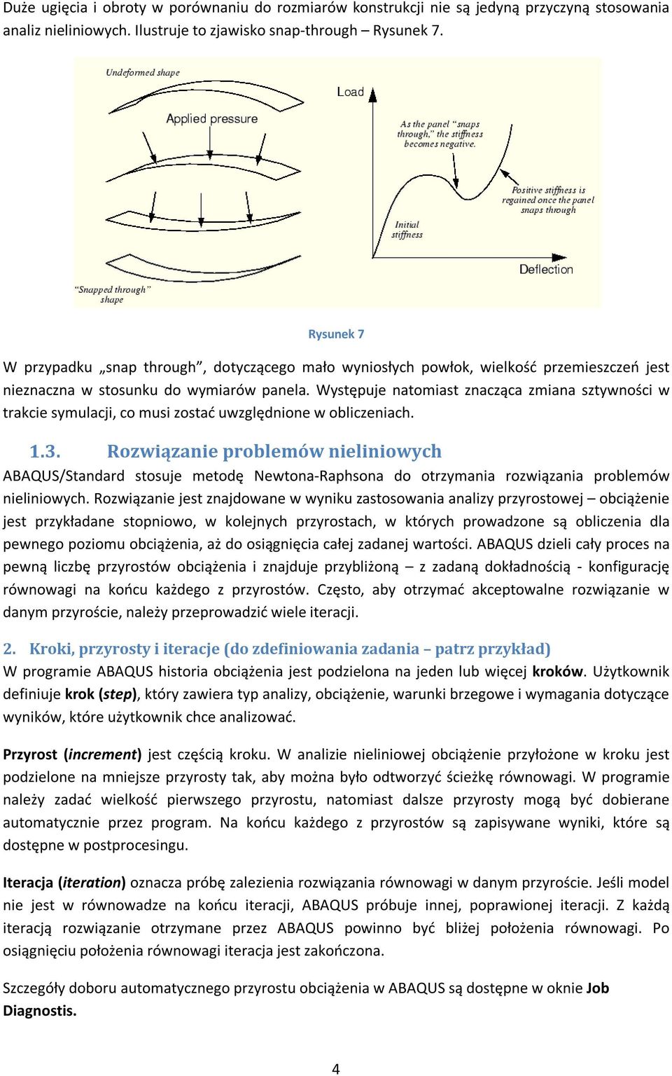 Występuje natomiast znacząca zmiana sztywności w trakcie symulacji, co musi zostać uwzględnione w obliczeniach. 1.3.