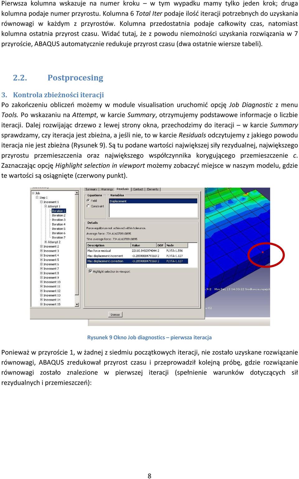 Widać tutaj, że z powodu niemożności uzyskania rozwiązania w 7 przyroście, ABAQUS automatycznie redukuje przyrost czasu (dwa ostatnie wiersze tabeli). 2.2. Postprocesing 3.